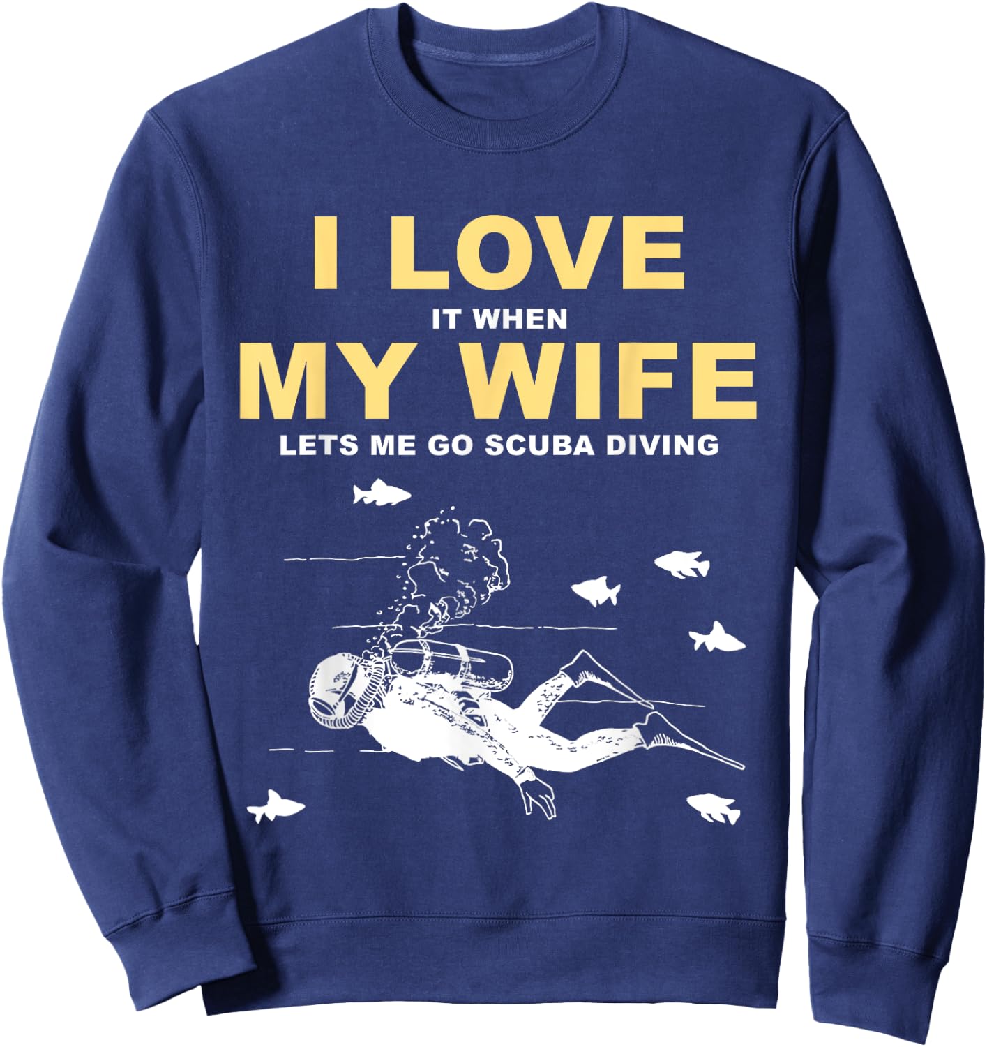 I Love It When My Wife Lets Me Go Scuba Diving Funny Quotes Sweatshirt - Sweatshirt | Navy