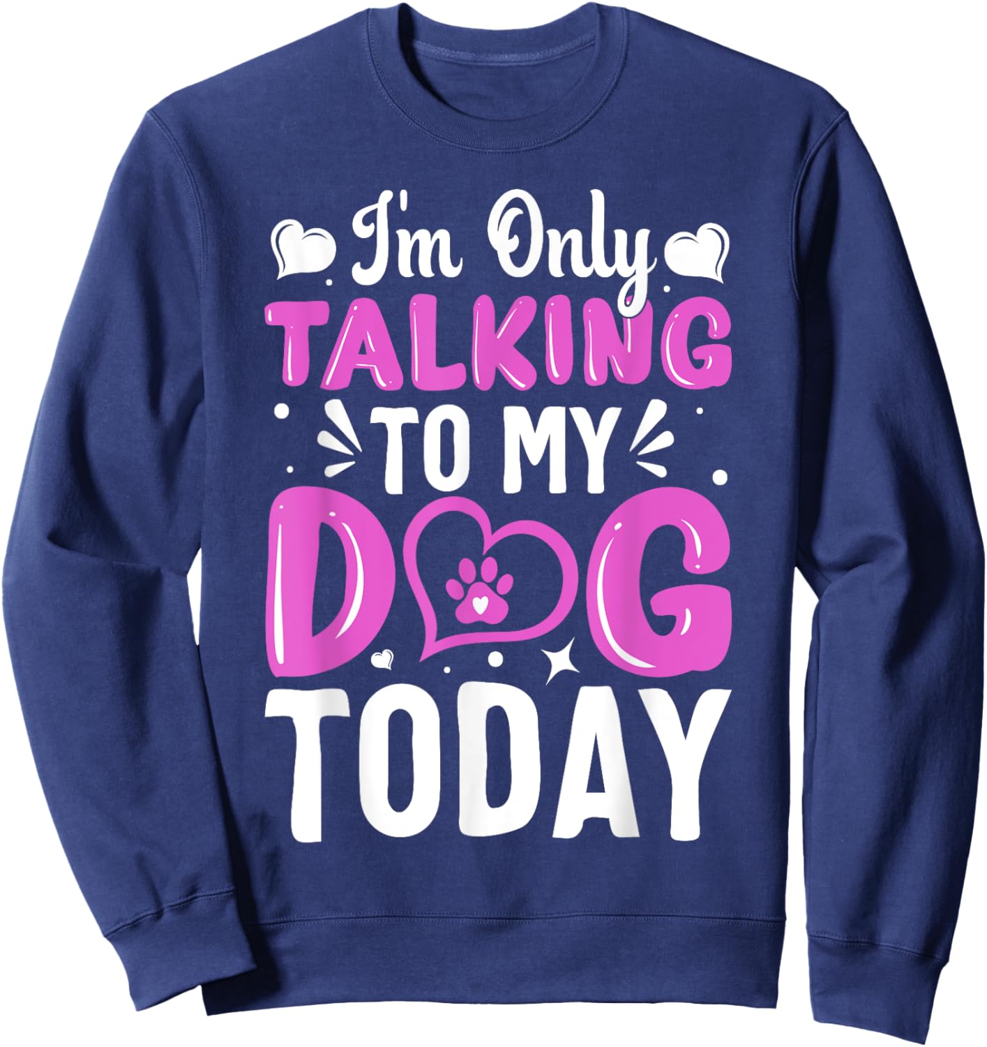 Dog Lover I'm Only Talking To My Dog Today Sweatshirt - Sweatshirt | Navy