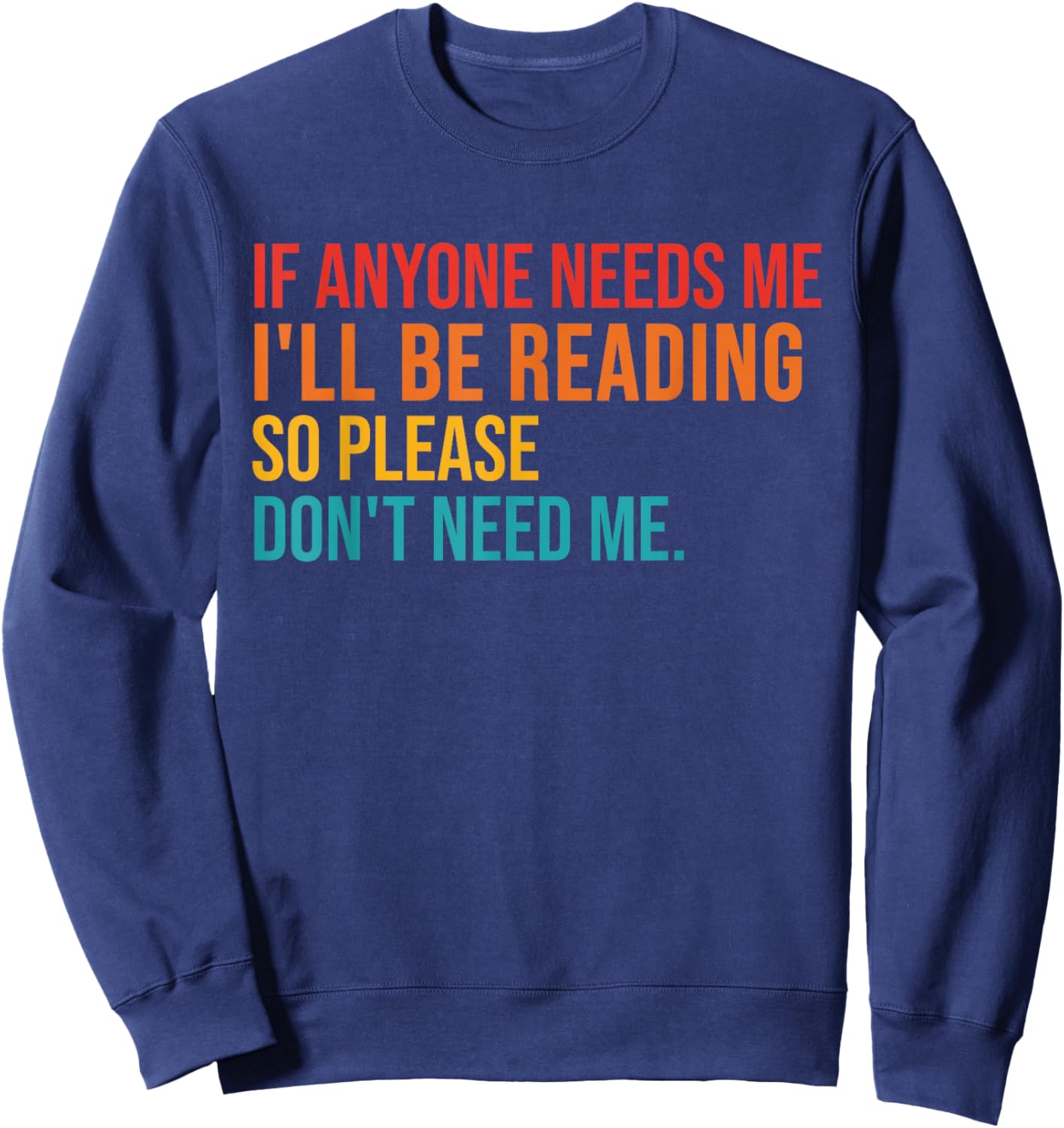 If Anyone Needs Me I'll Be Reading So Please Don't Need Me Sweatshirt - Sweatshirt | Navy