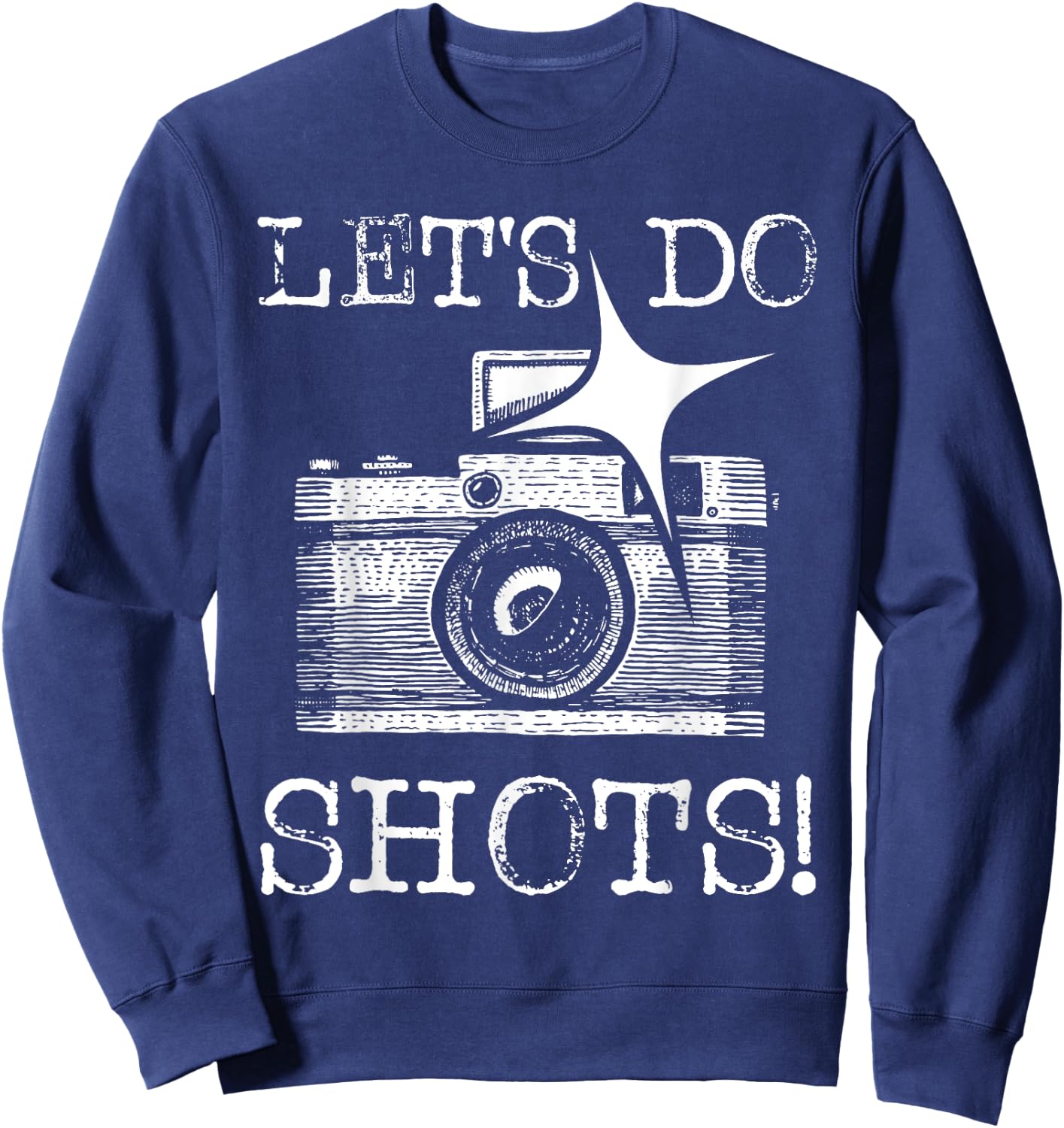 Let's Do Shots - Funny Photographer Camera Photography Pun Sweatshirt - Sweatshirt | Navy