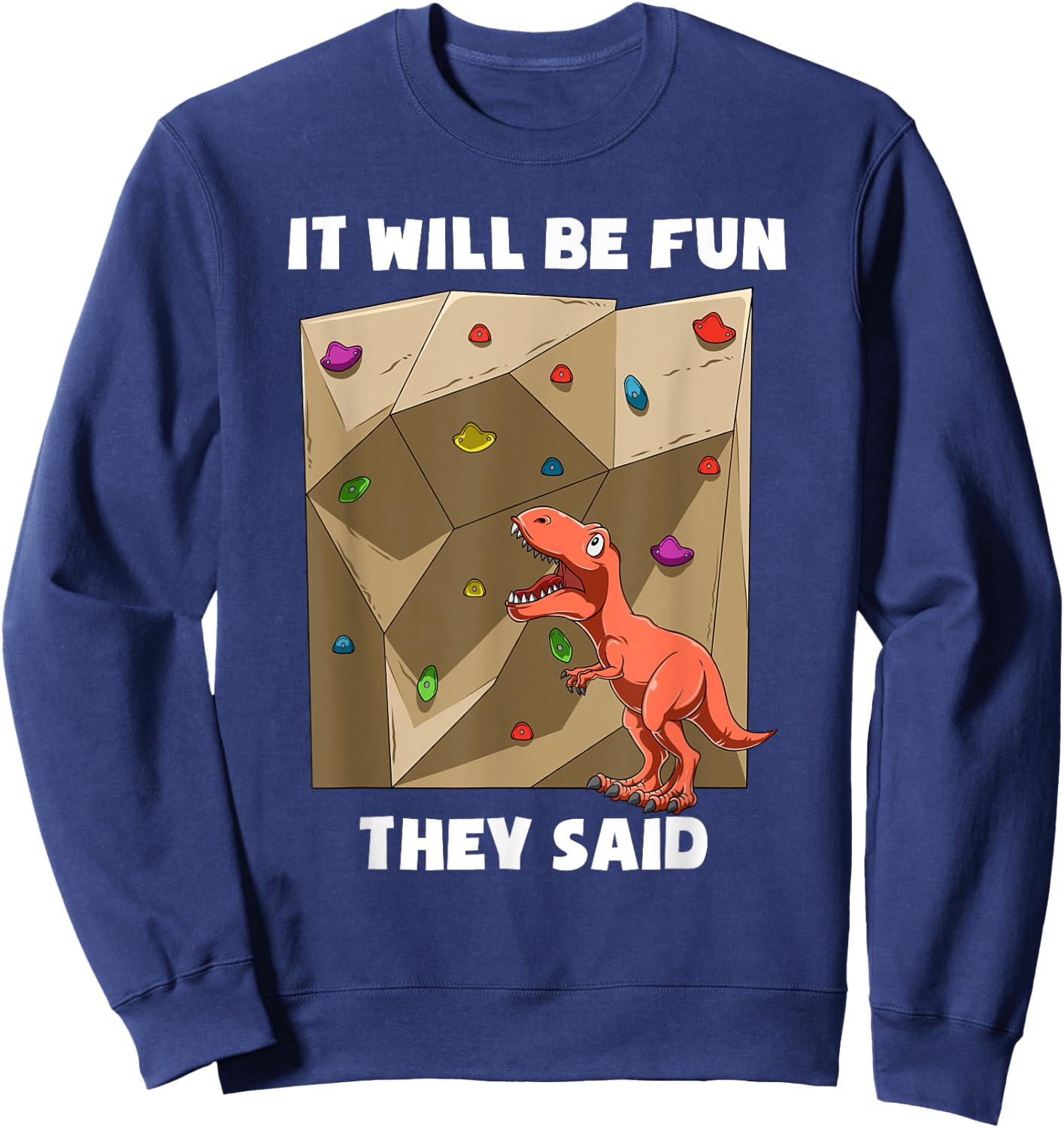 It Will Be Fun T Rex - Bouldering and Rock Climbing Gift Sweatshirt - Sweatshirt | Navy