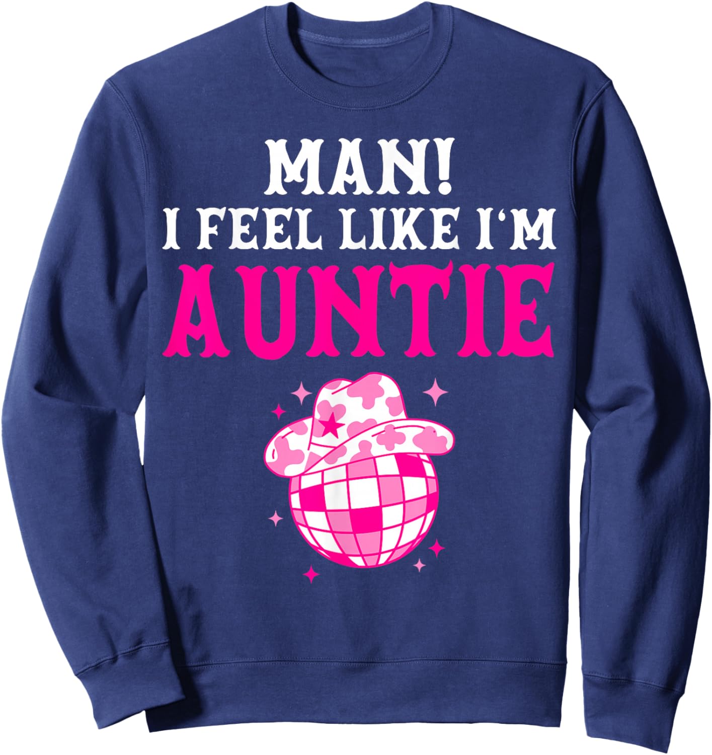 Man I Feel Like I'm Auntie Birthday Cowgirl Matching Family Sweatshirt - Sweatshirt | Navy