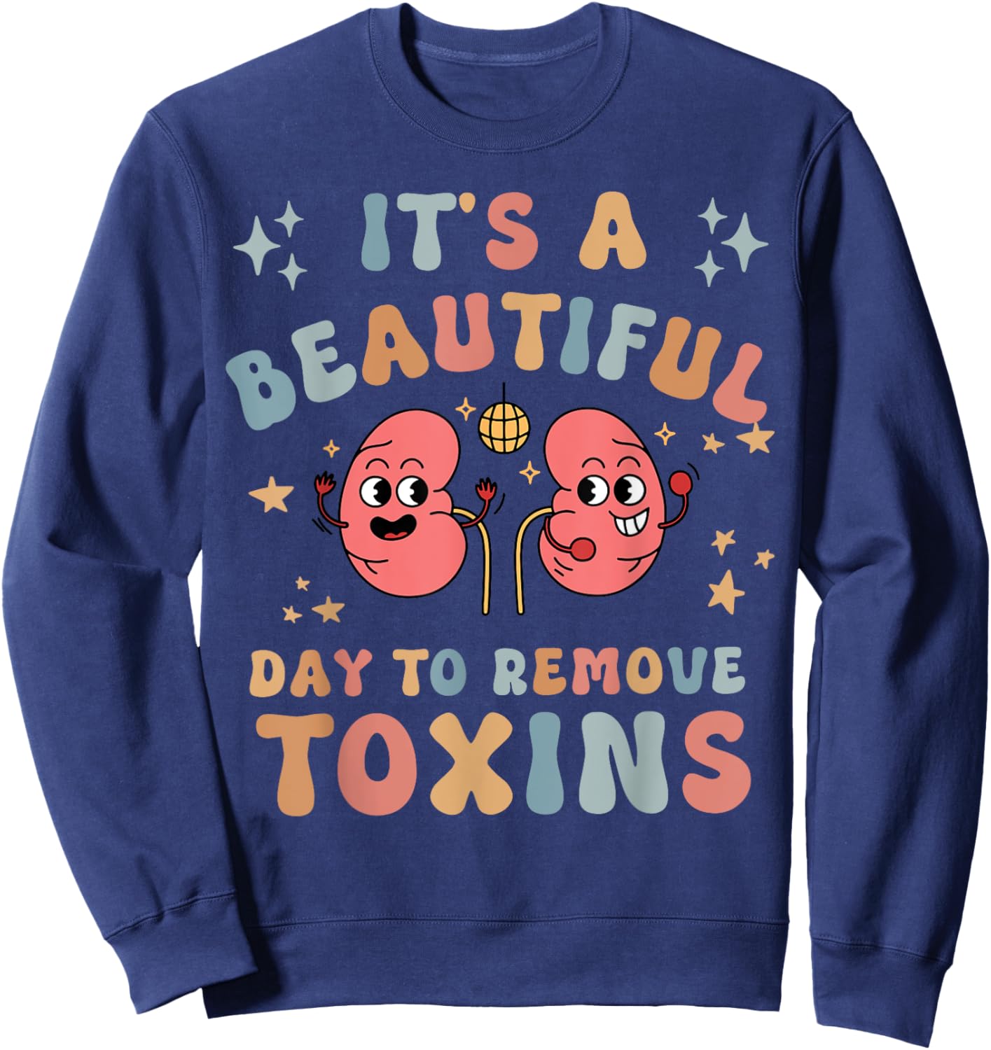 It's A Beautiful Day To Remove Toxins Kidney Dialysis Nurse Sweatshirt - Sweatshirt | Navy