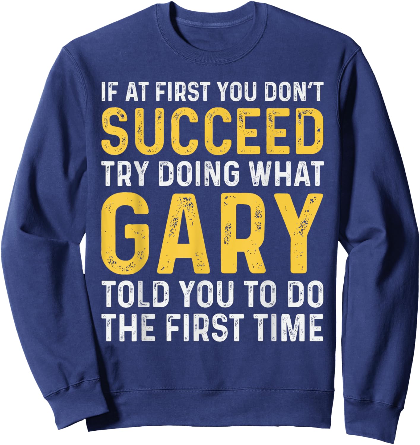 Gary If At First You Don't Succeed Gary Birthday Gary Sweatshirt - Sweatshirt | Navy