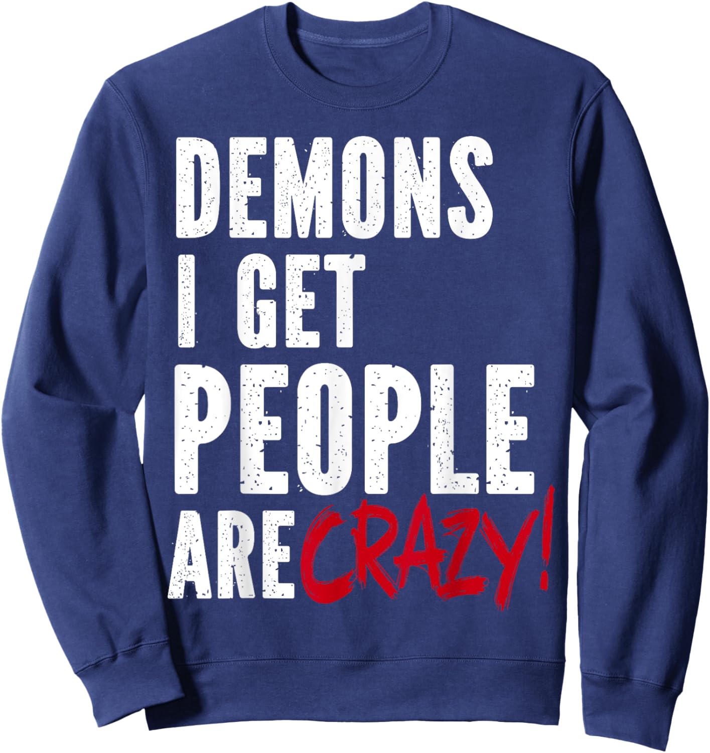 Demons I Get People Are Crazy Funny SPN Sweatshirt - Sweatshirt | Navy