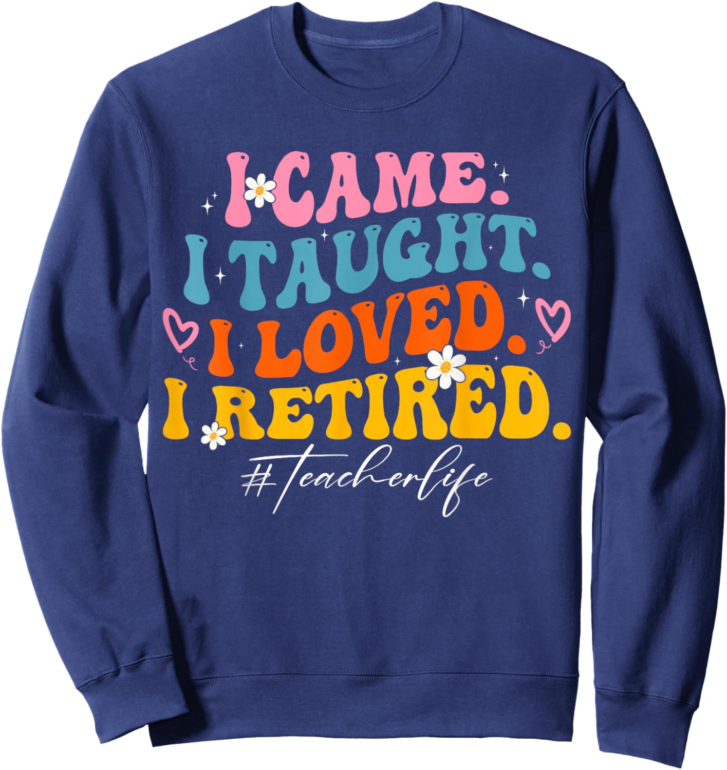 I Came I Taught I Loved I Retired Groovy Funny Teacher Sweatshirt - Sweatshirt | Navy