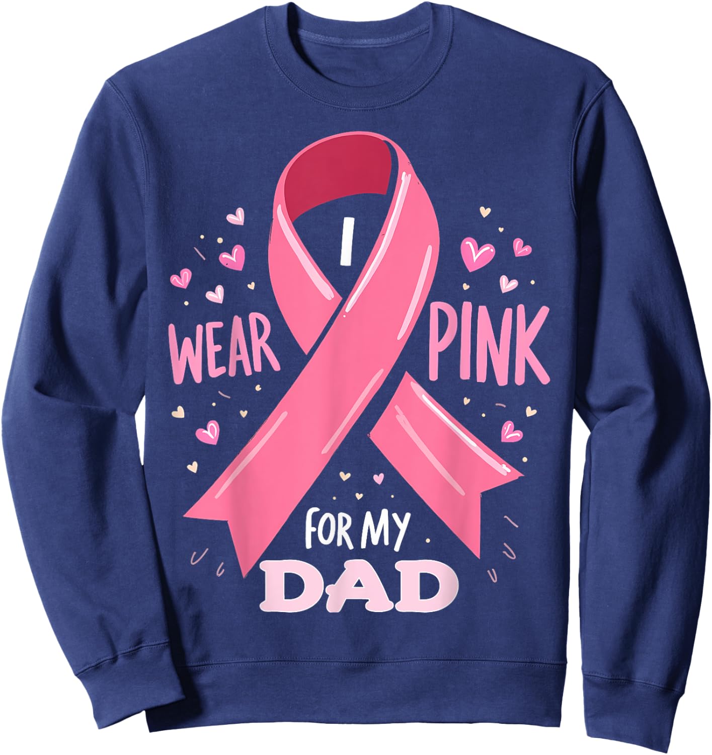 I Wear Pink For My Dad Cancer Support Awareness Sweatshirt - Sweatshirt | Navy