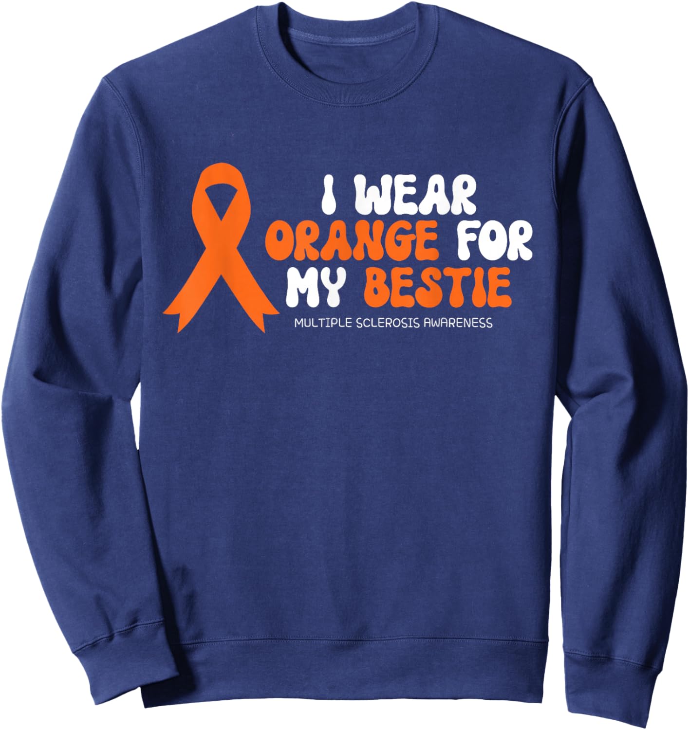 I Wear Orange For My Bestie Multiple Sclerosis Awareness MS , Small Sweatshirt - Sweatshirt | Navy