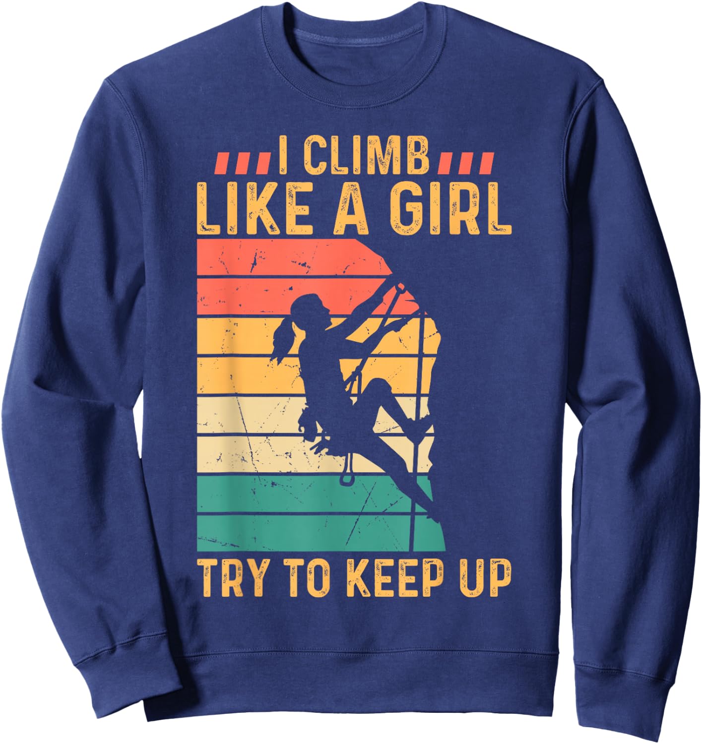 I Climb Like A Girl Try to Keep Up - Climber Rock Climbing Sweatshirt - Sweatshirt | Navy