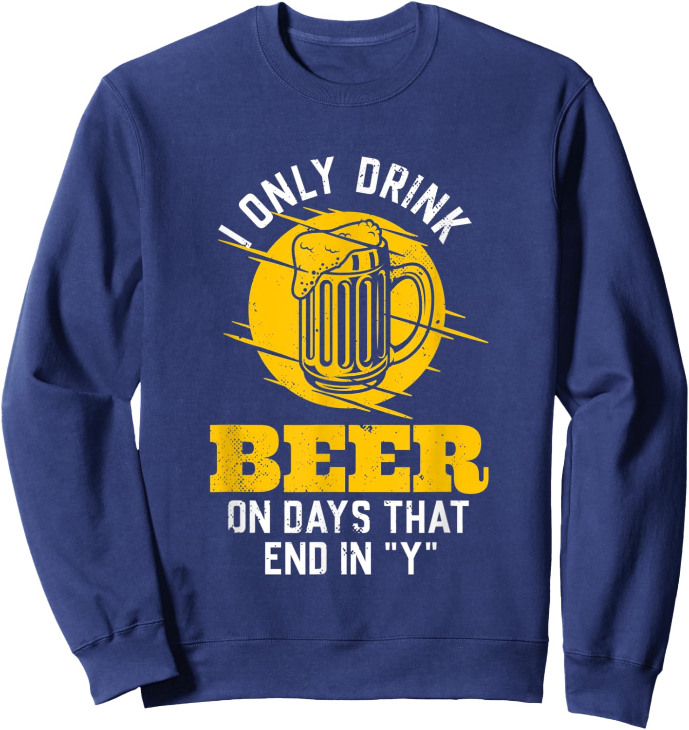 I only drink beer on days that end in "Y" funny saying Sweatshirt - Sweatshirt | Navy