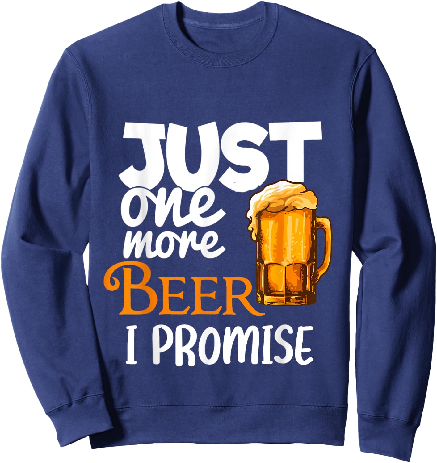 Beer Lover Funny Just One More I Promise Humor Drinking Sweatshirt - Sweatshirt | Navy