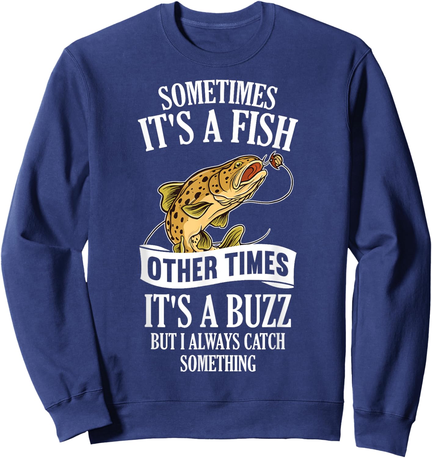 Sometimes It's A Fish Other Times It's A Buzz- Funny Fishing Sweatshirt - Sweatshirt | Navy