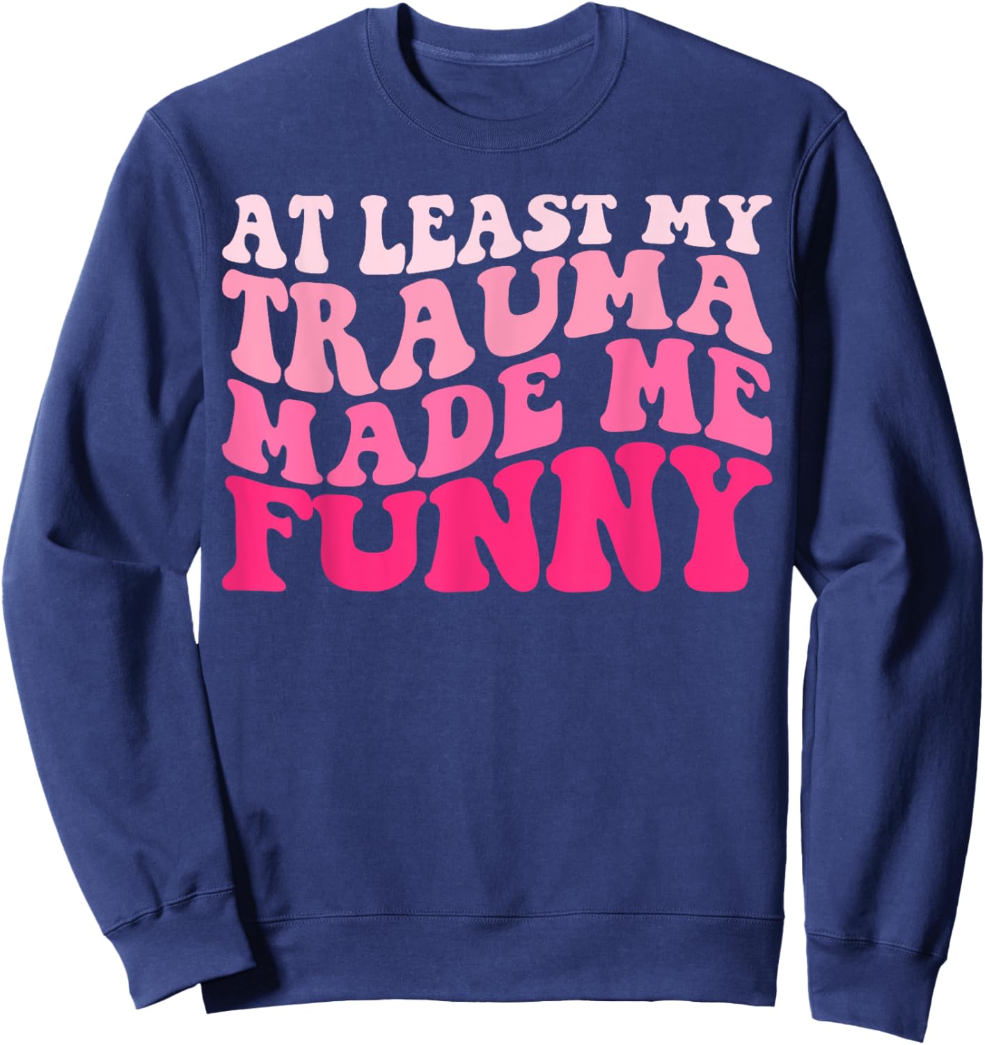 At Least My Trauma Made Me Funny Groovy Sweatshirt - Sweatshirt | Navy