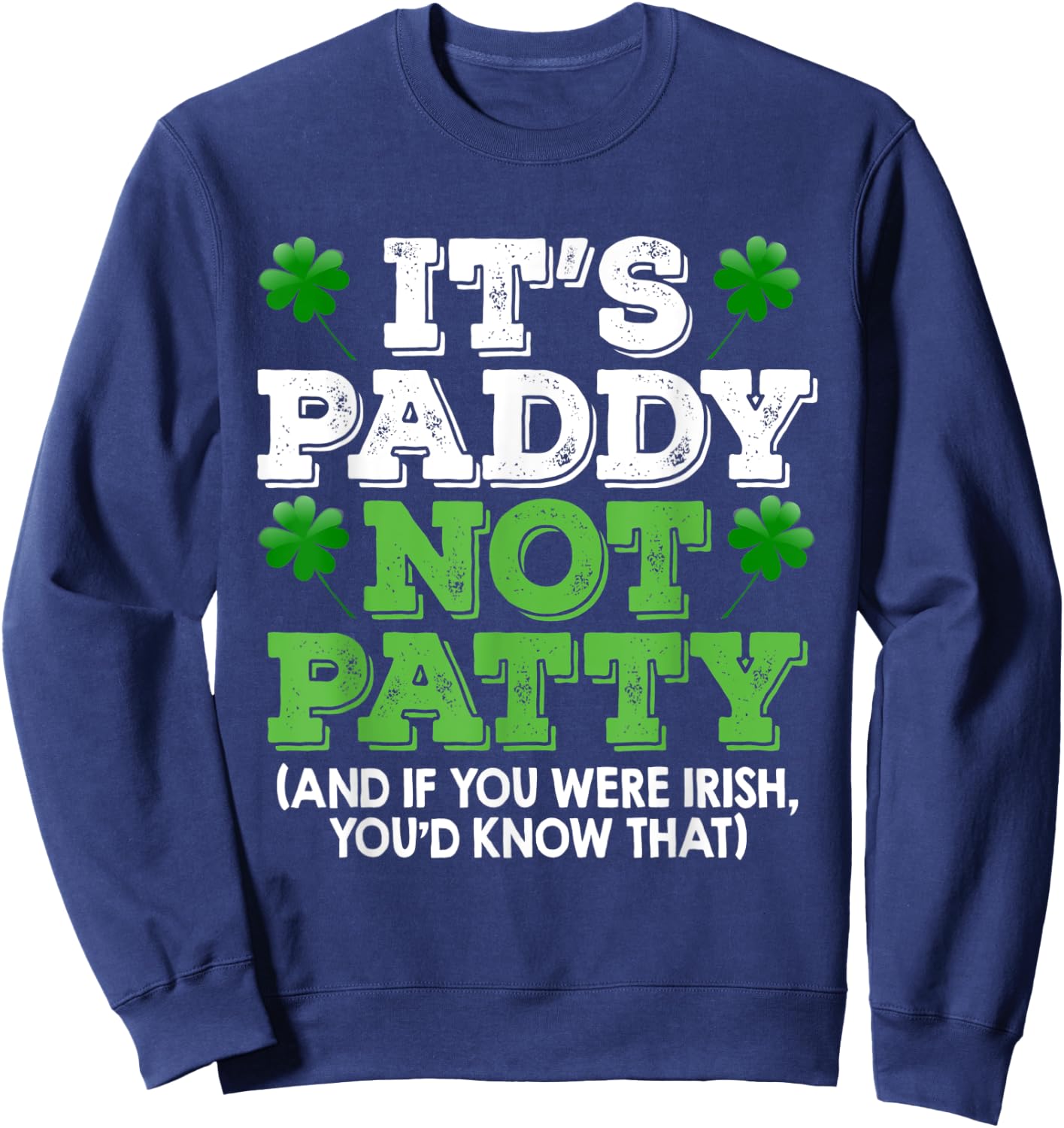 It's Paddy Not Patty St Patrick's Day Irish Pride T shirt Sweatshirt - Sweatshirt | Navy