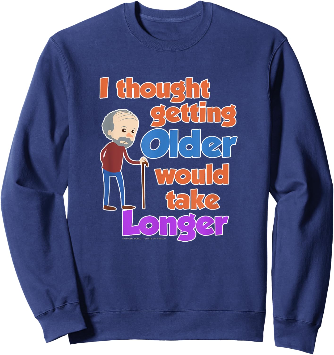 I Thought Getting Older Would Take Longer Funny Novelty Gift Sweatshirt - Sweatshirt | Navy