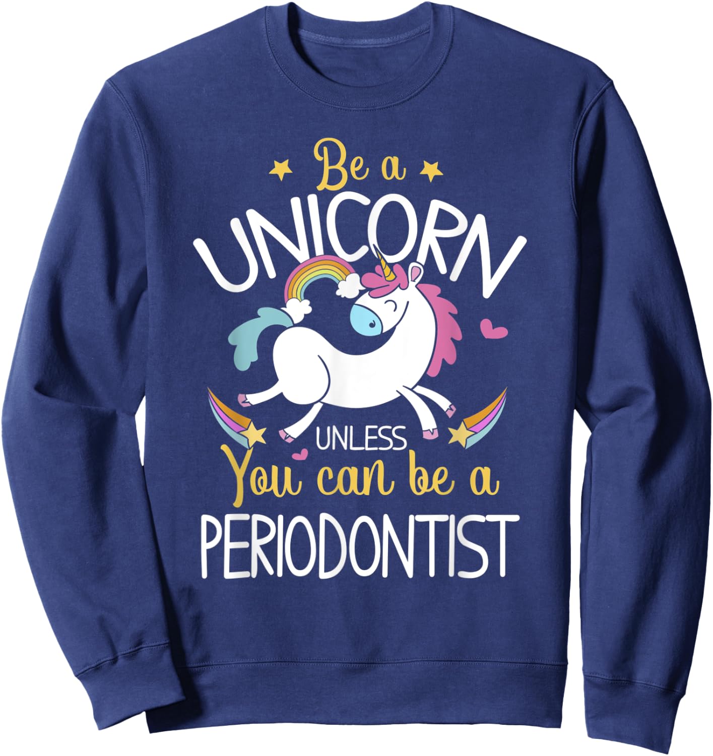 Periodontist Be A Unicorn - Periodontist Shirt Gift Sweatshirt - Sweatshirt | Navy