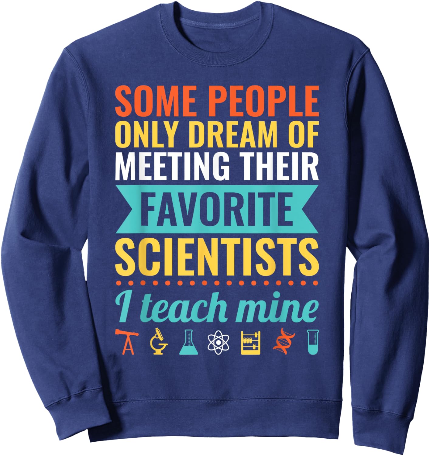 Dream of Meeting their Favorite Scientists I Teach Mine Women Sweatshirt - Sweatshirt | Navy