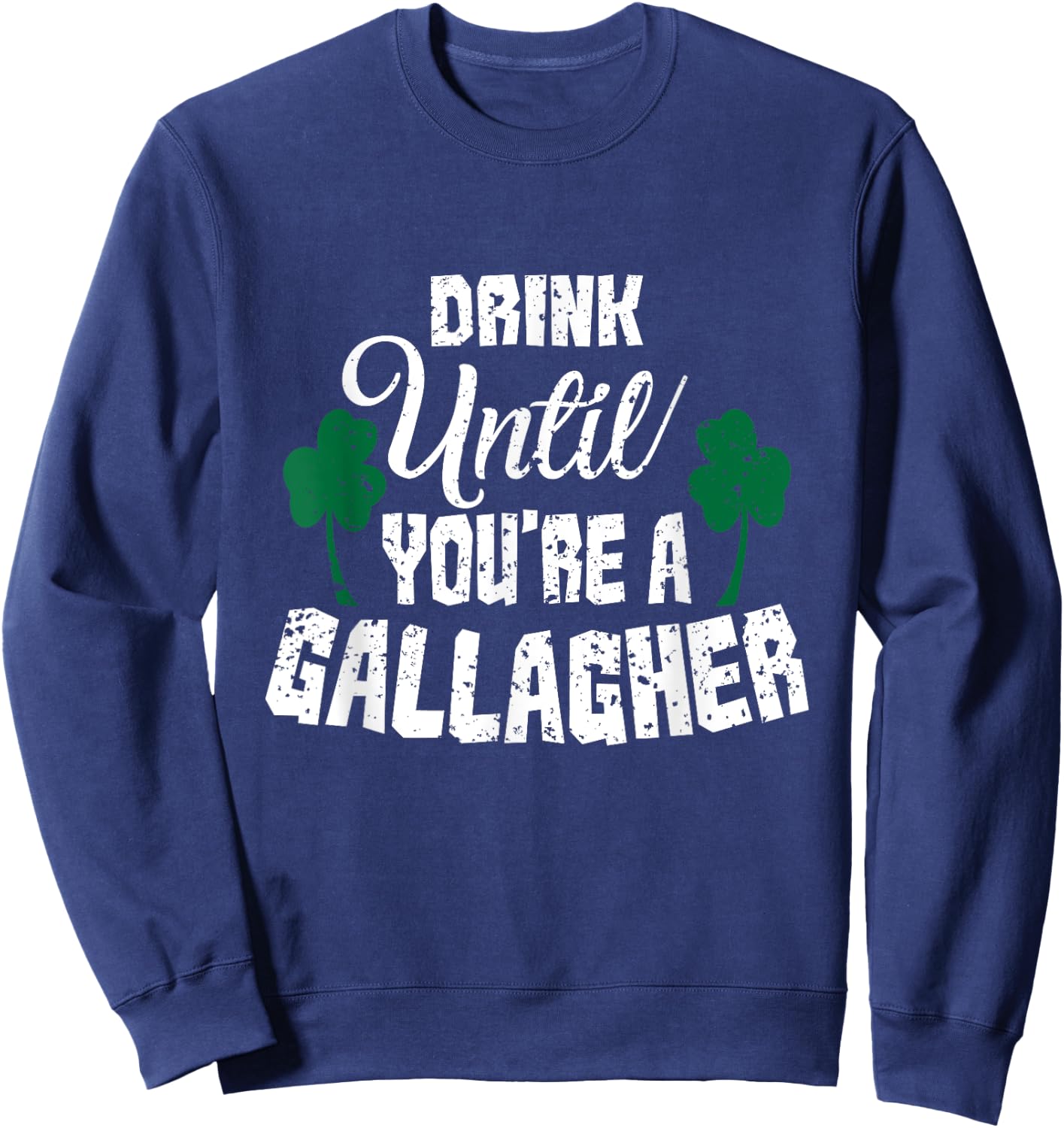 Drink Until You Are A Gallagher Irish Beer St Patricks Day Sweatshirt - Sweatshirt | Navy