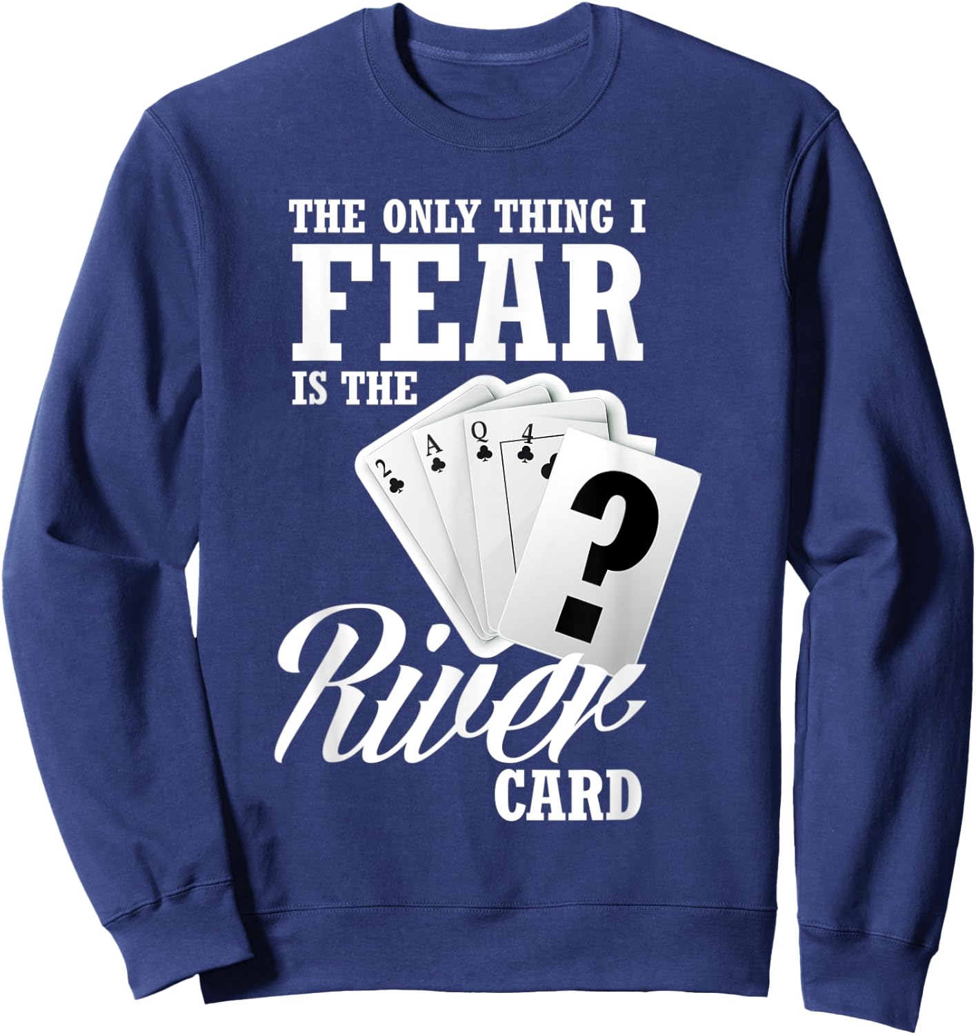 The Only Thing I Fear Is The River Card Funny Poker Sweatshirt - Sweatshirt | Navy