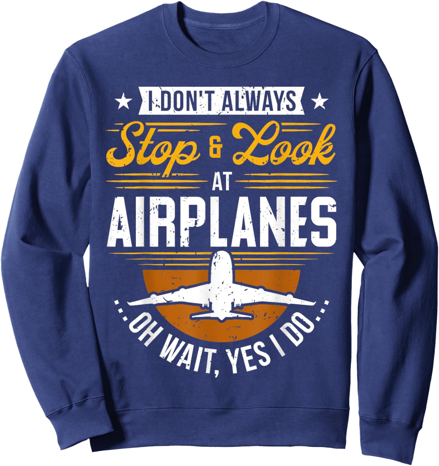 I Don't Always Stop & Look At Airplanes ...Oh Wait, Yes I Do Sweatshirt - Sweatshirt | Navy