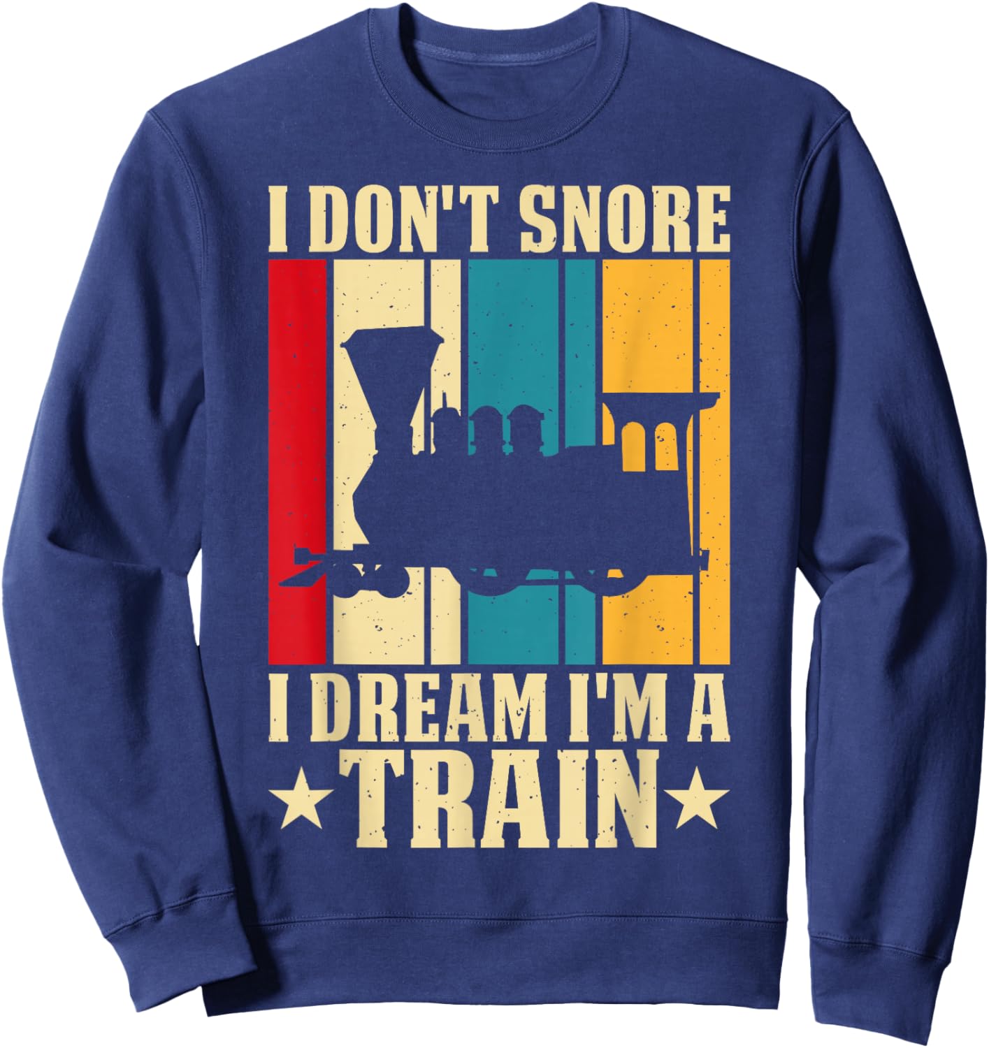 I Dont Snore I Dream Im A Train Sweatshirt - Sweatshirt | Navy