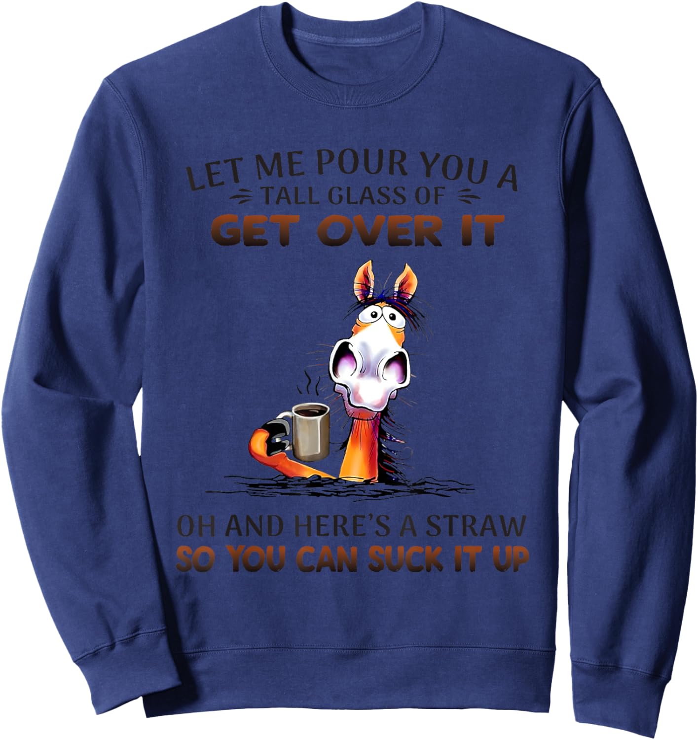 Horse Let Me Pour You A Tall Glass Of Get Over It Oh Sweatshirt - Sweatshirt | Navy