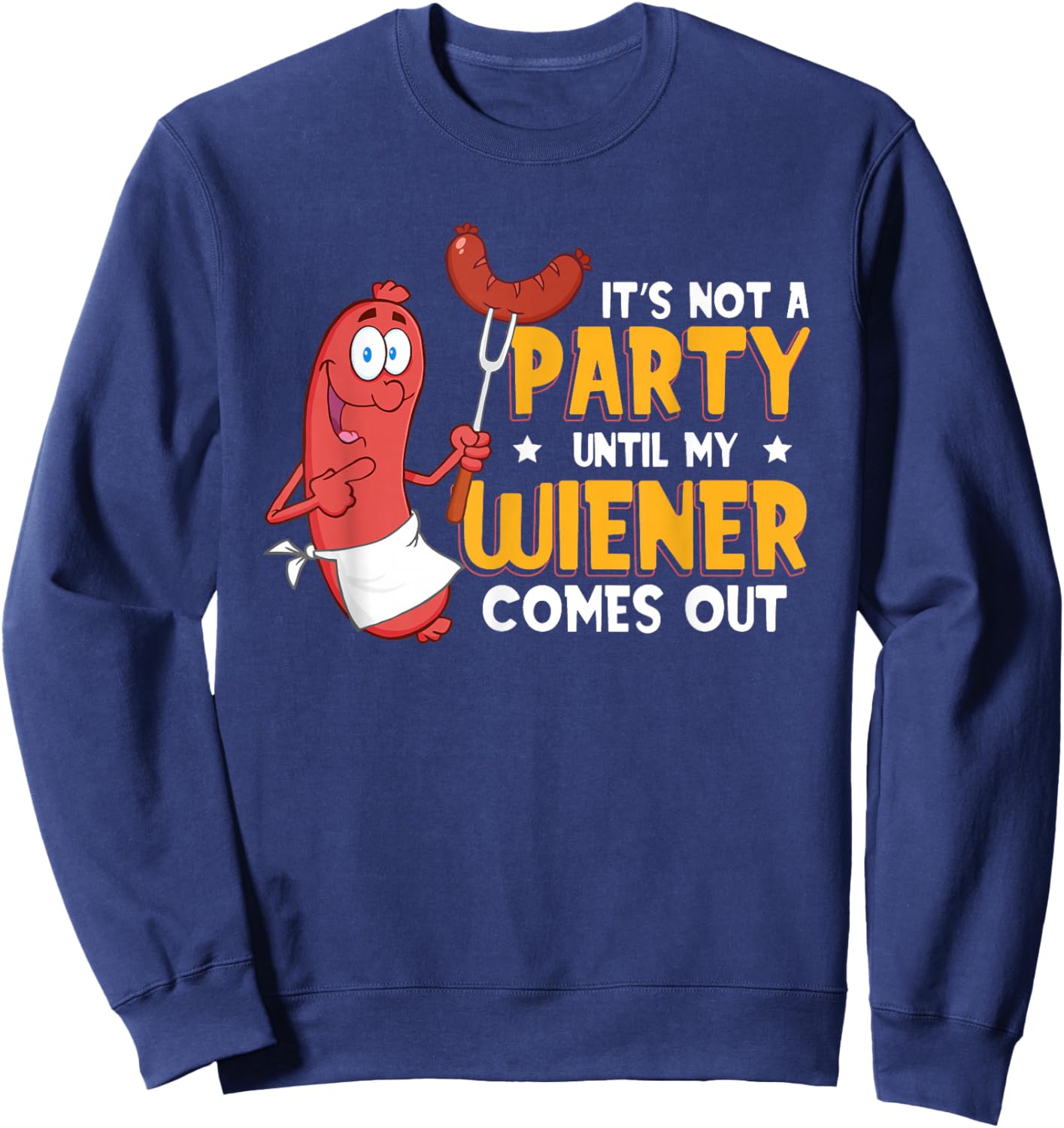 It's Not A Party Until My Wiener Comes Out Funny Hot Dog Sweatshirt - Sweatshirt | Navy