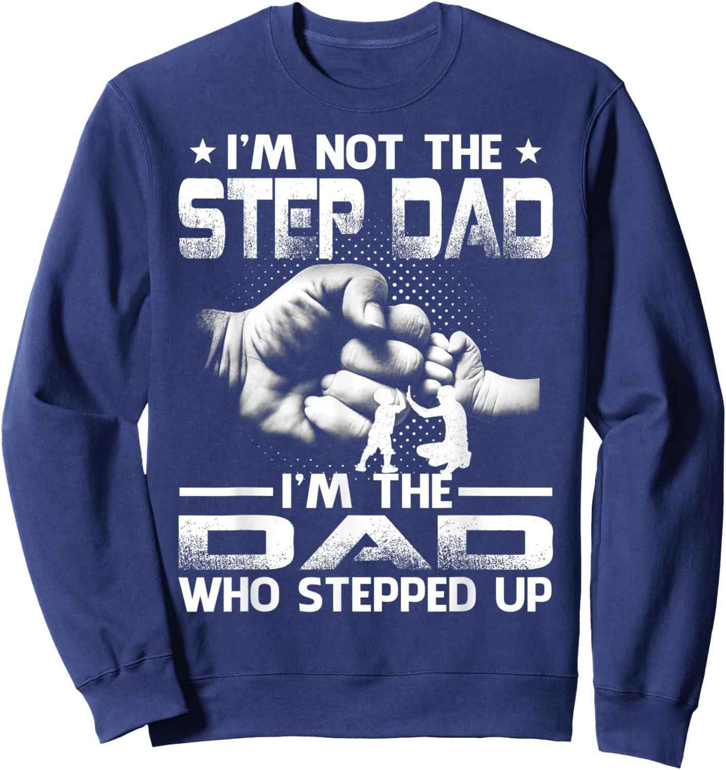 I'm Not The Stepdad i'm the Dad Who Stepped Up Sweatshirt - Sweatshirt | Navy