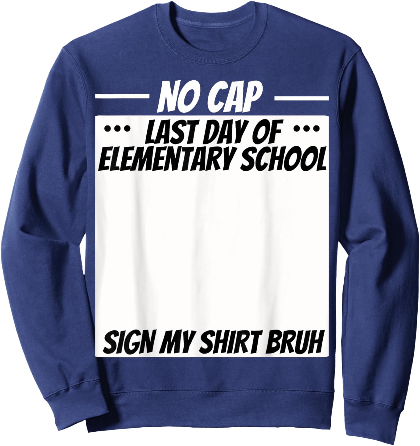 Fun No Cap Last Day of School Bruh Sign My Shirt Signature Sweatshirt - Sweatshirt | Navy