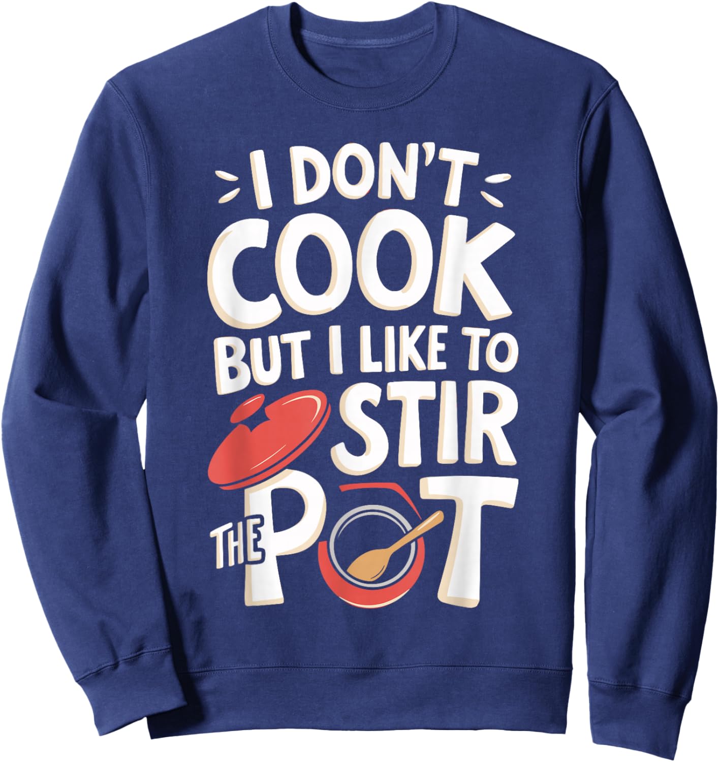 I Don't Cook But I Like To Stir The Pot Sweatshirt - Sweatshirt | Navy