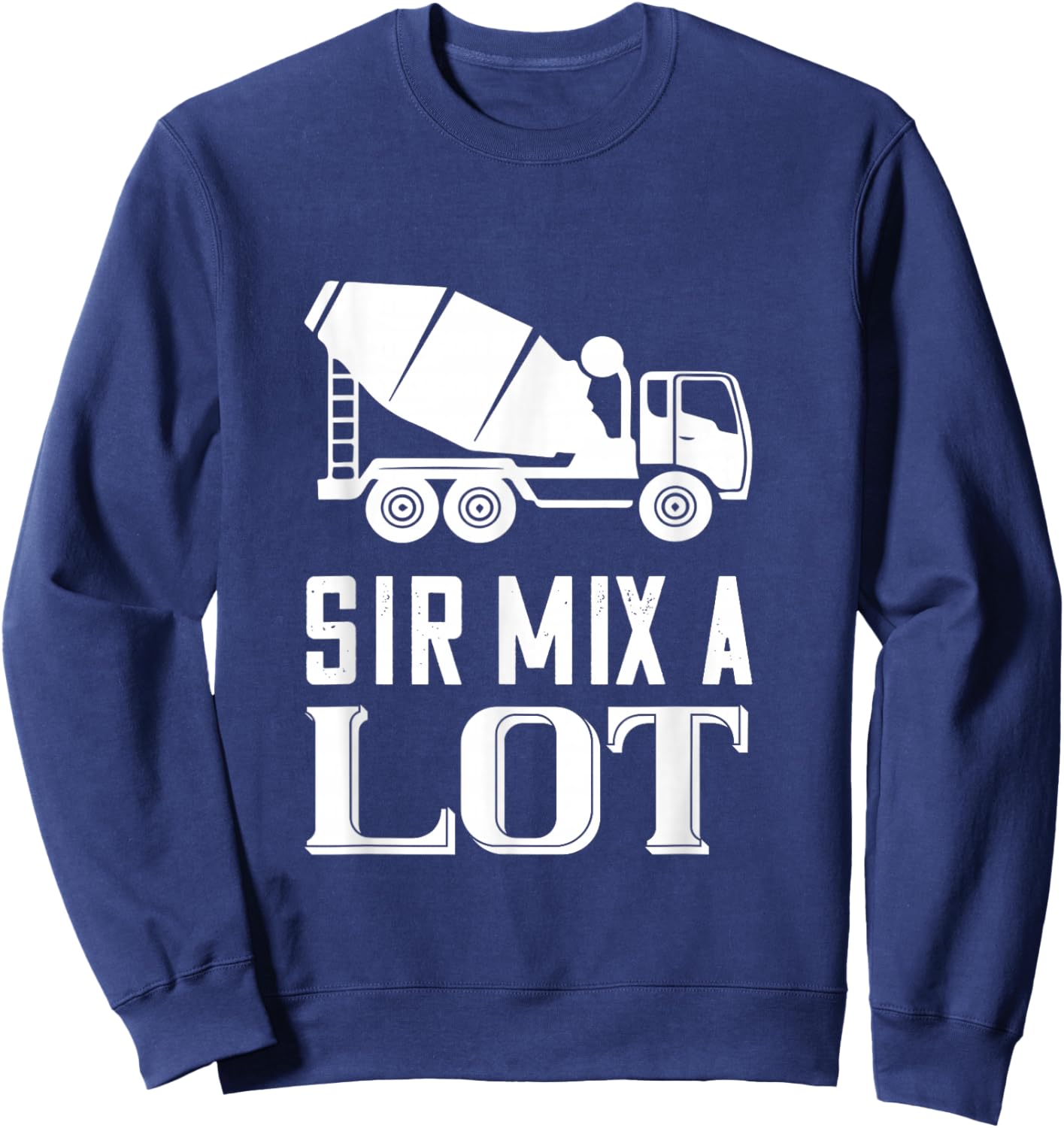 Mix A Lot Cement Mixer Truck Driver Concrete Mixer Sweatshirt - Sweatshirt | Navy