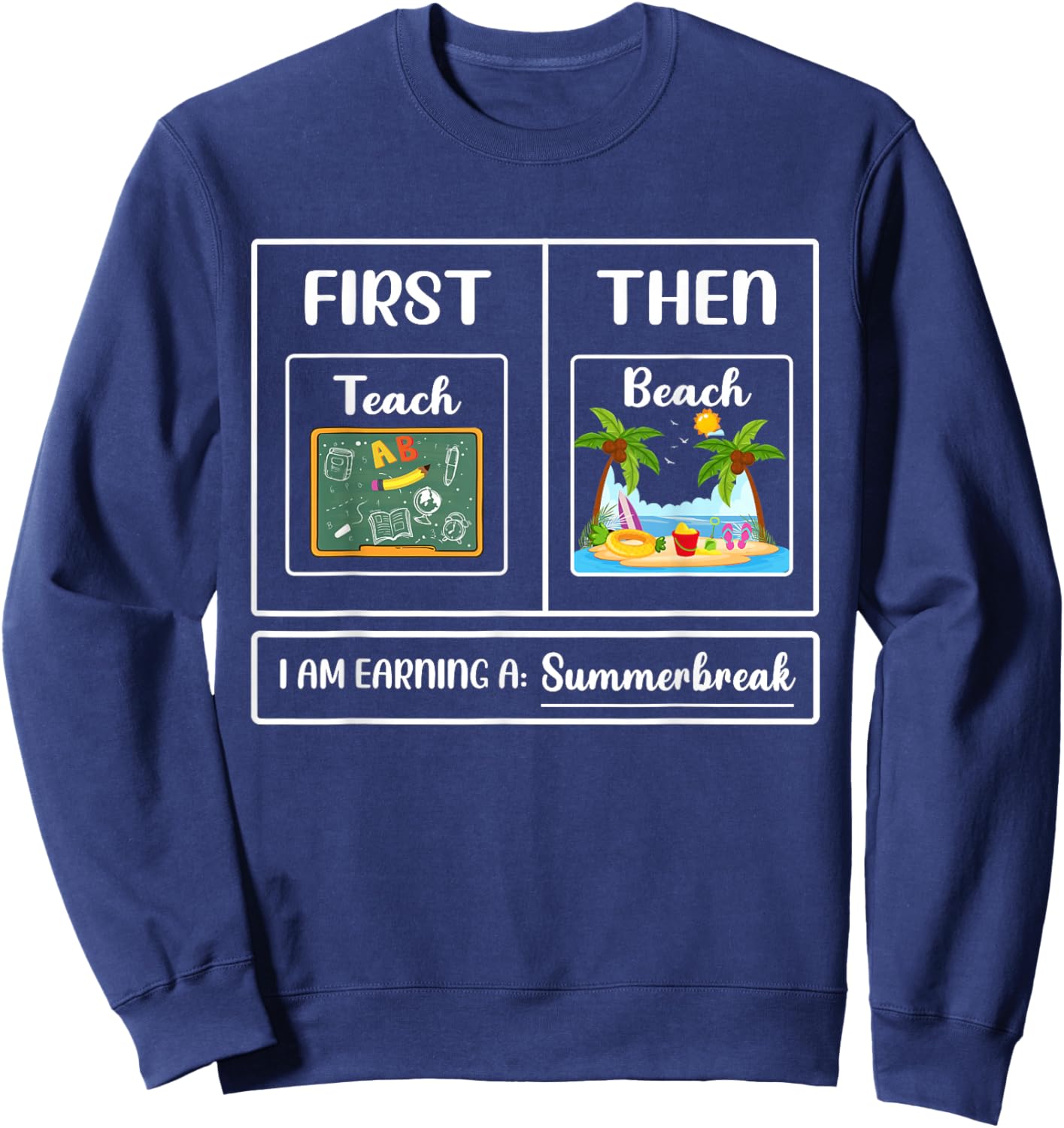 First Teach Then Beach I Am Earning A Summer Break Sweatshirt - Sweatshirt | Navy