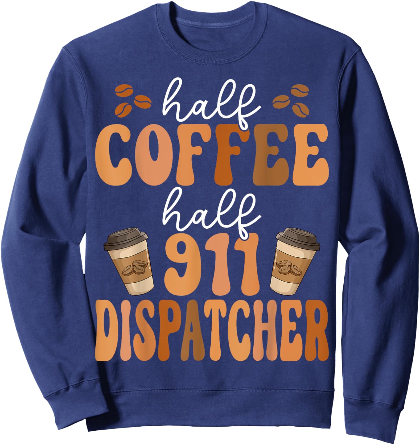 Emergency Call 911 Operator Half Coffee Half 911 Dispatcher Sweatshirt - Sweatshirt | Navy
