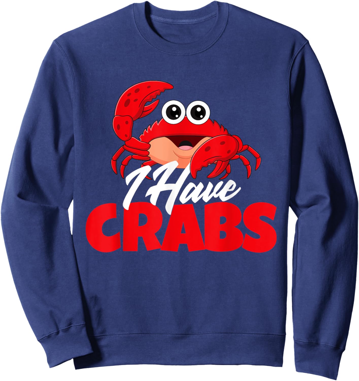 I Have Crabs - Crabbing Crabber Crab Crustacean Lover Ocean Sweatshirt - Sweatshirt | Navy