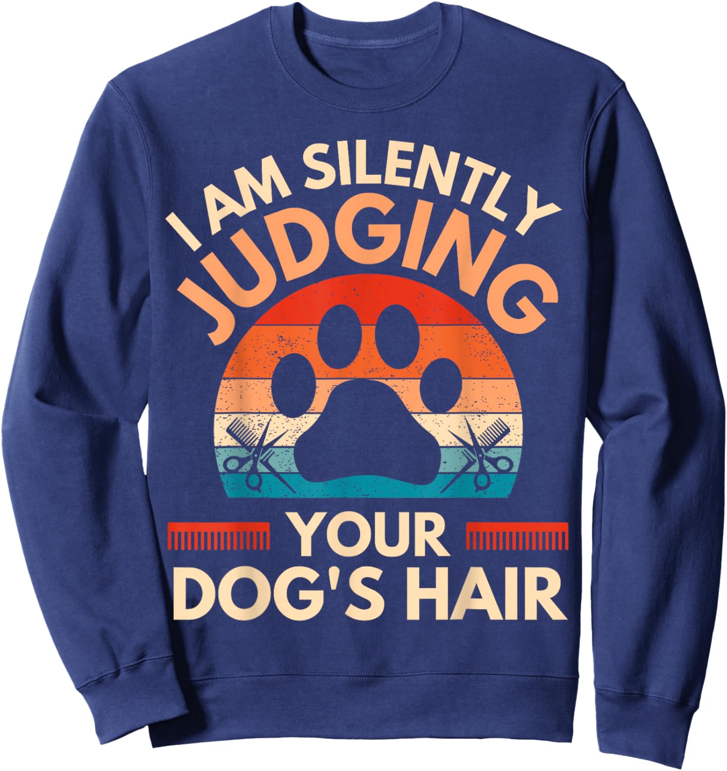 Funny Dog Grooming I Am Silently Judging Your Dog's Hair Sweatshirt - Sweatshirt | Navy