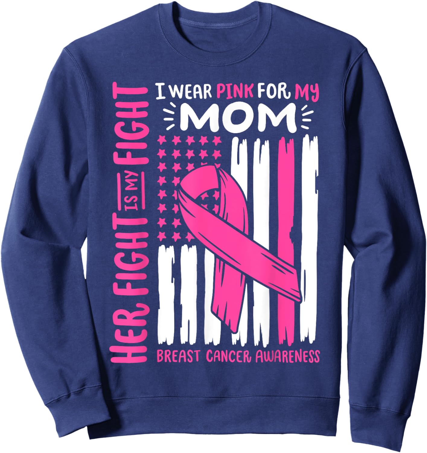Breast Cancer Flag Wear Pink For My Mom Her Fight My Fight Sweatshirt - Sweatshirt | Navy
