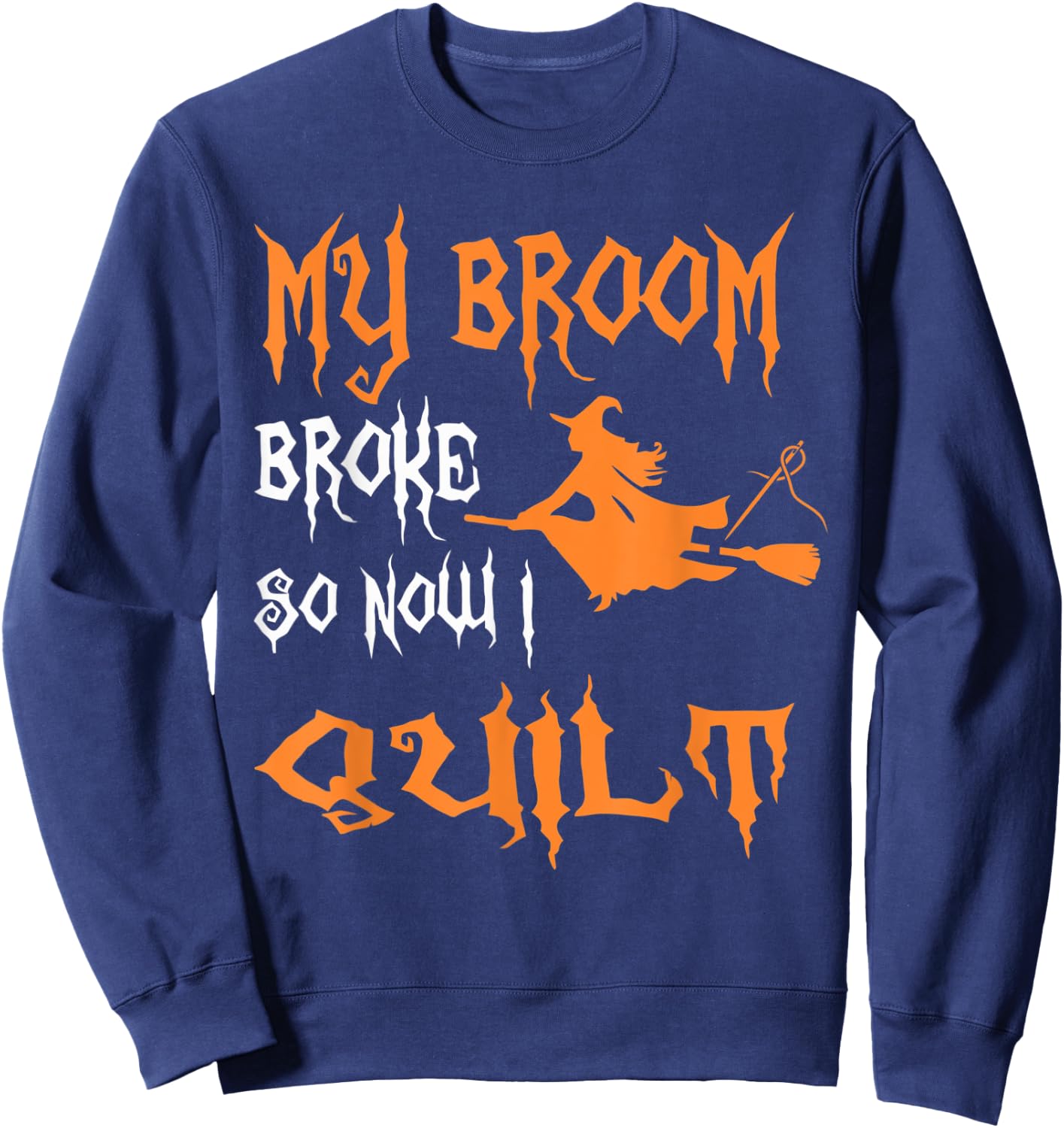 My Broom Broke So Now I Quilt - Quilting Halloween Sweatshirt - Sweatshirt | Navy