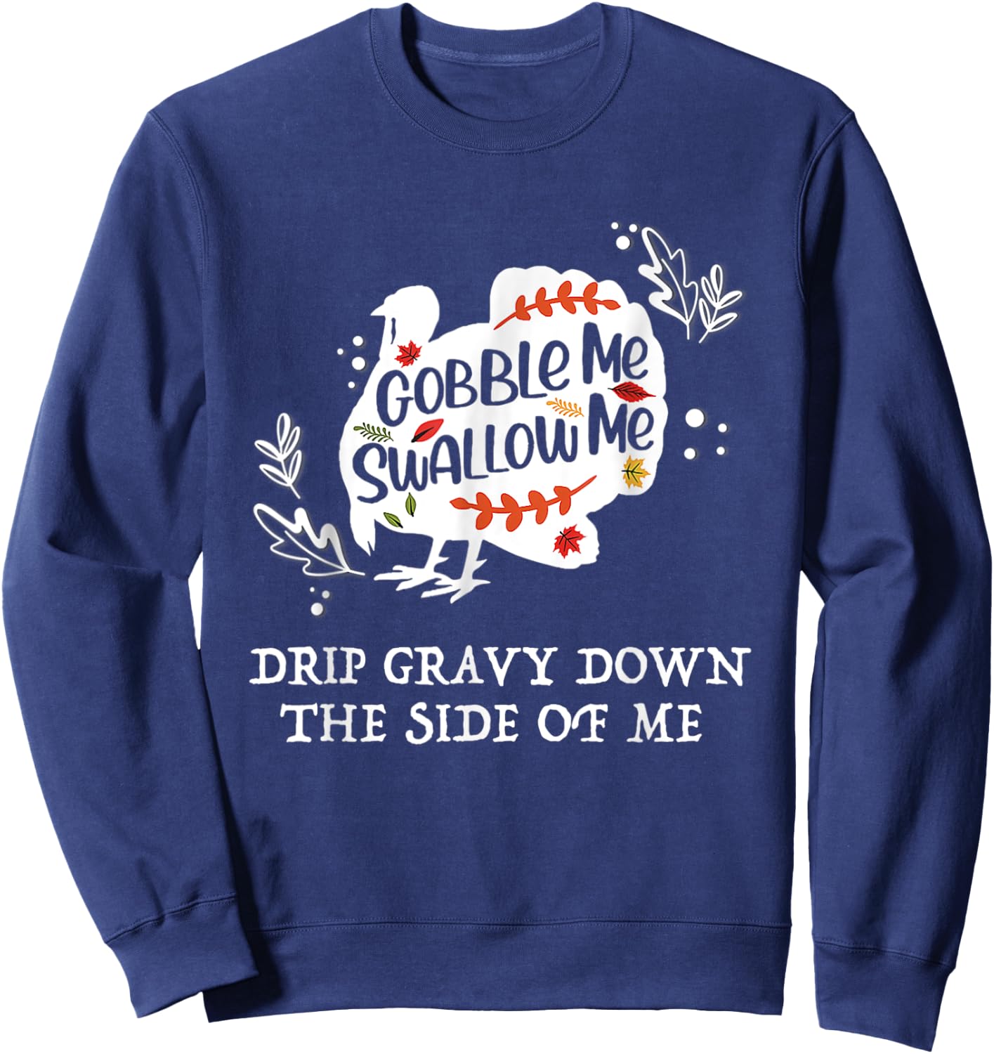 Gobble Me Swallow Me Drip Gravy Down The Side Of Me Sweatshirt - Sweatshirt | Navy