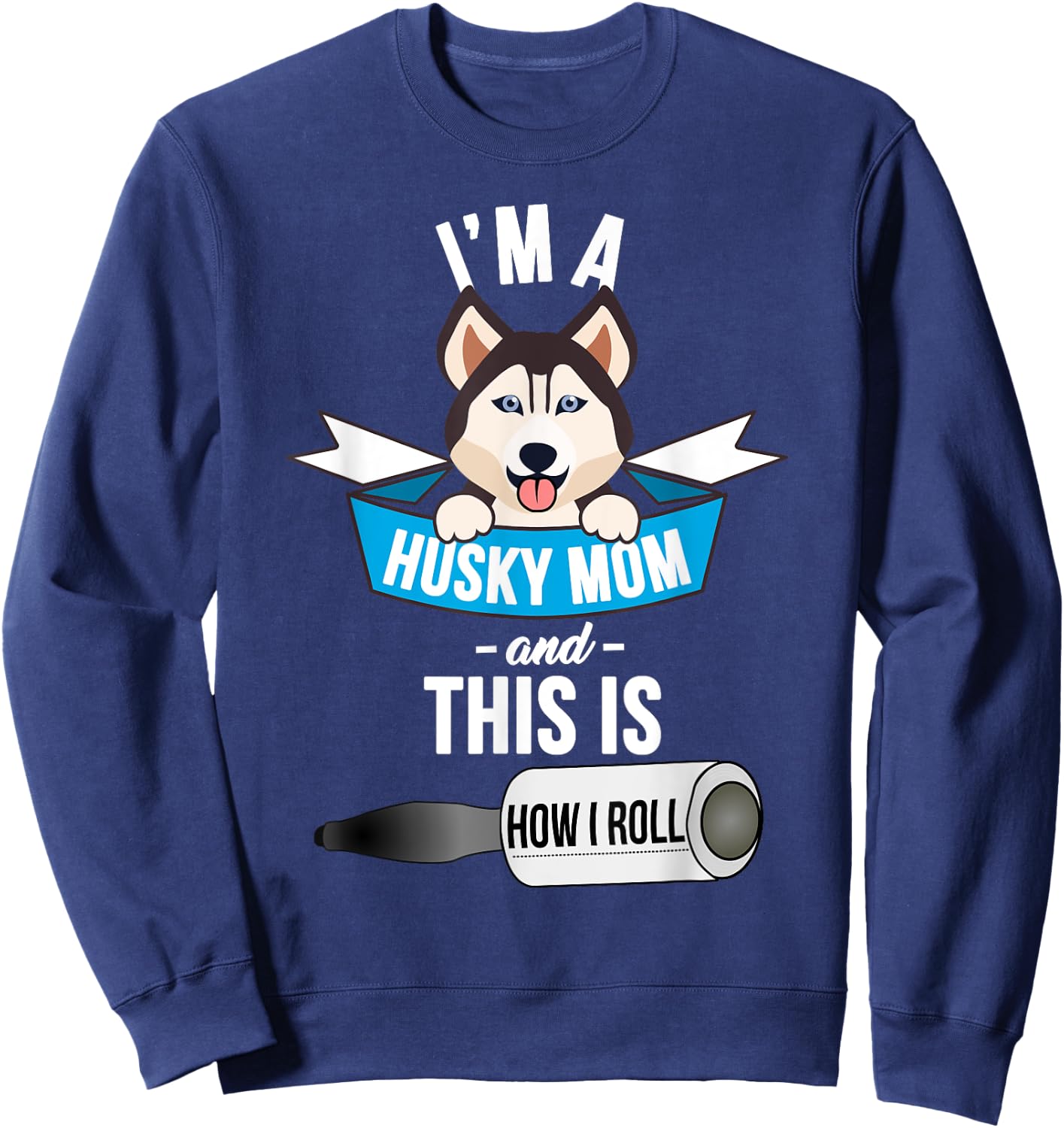 I'm a Husky Mom and This is How I Roll Funny Husky Sweatshirt - Sweatshirt | Navy
