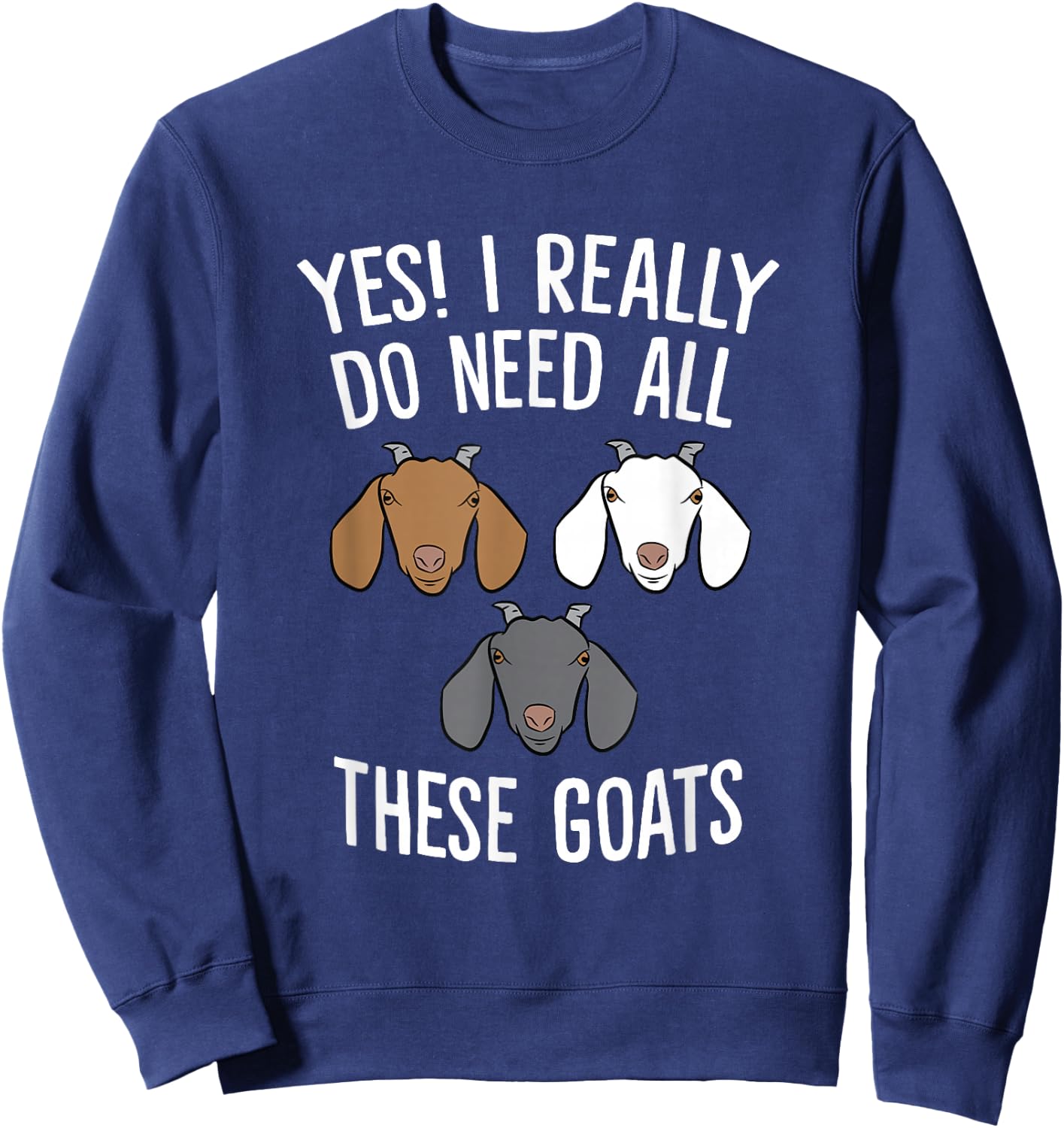Funny Goat Farmer Yes I Really Do Need All These Goats Sweatshirt - Sweatshirt | Navy