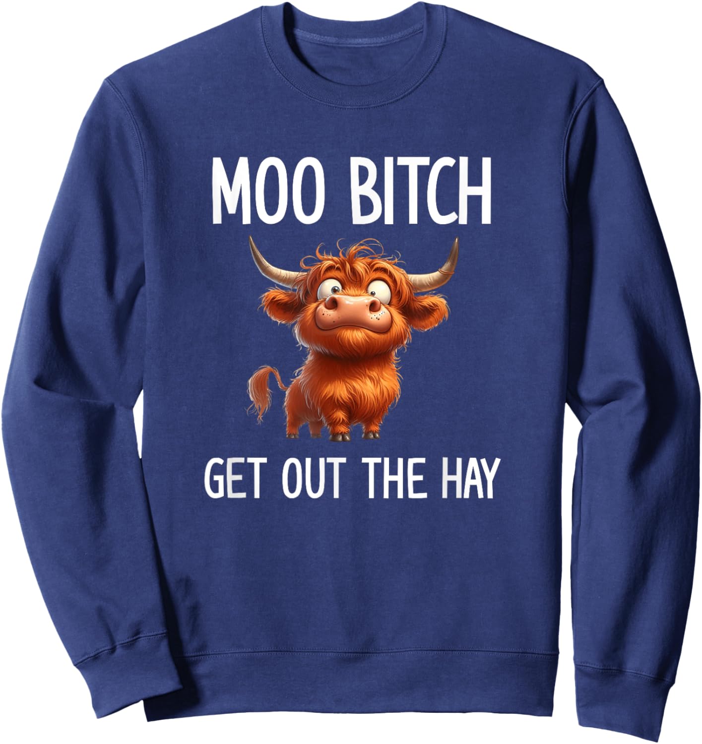 Moo Bitch Get Out The Hay, Funny, Jokes, Sarcastic Sweatshirt - Sweatshirt | Navy