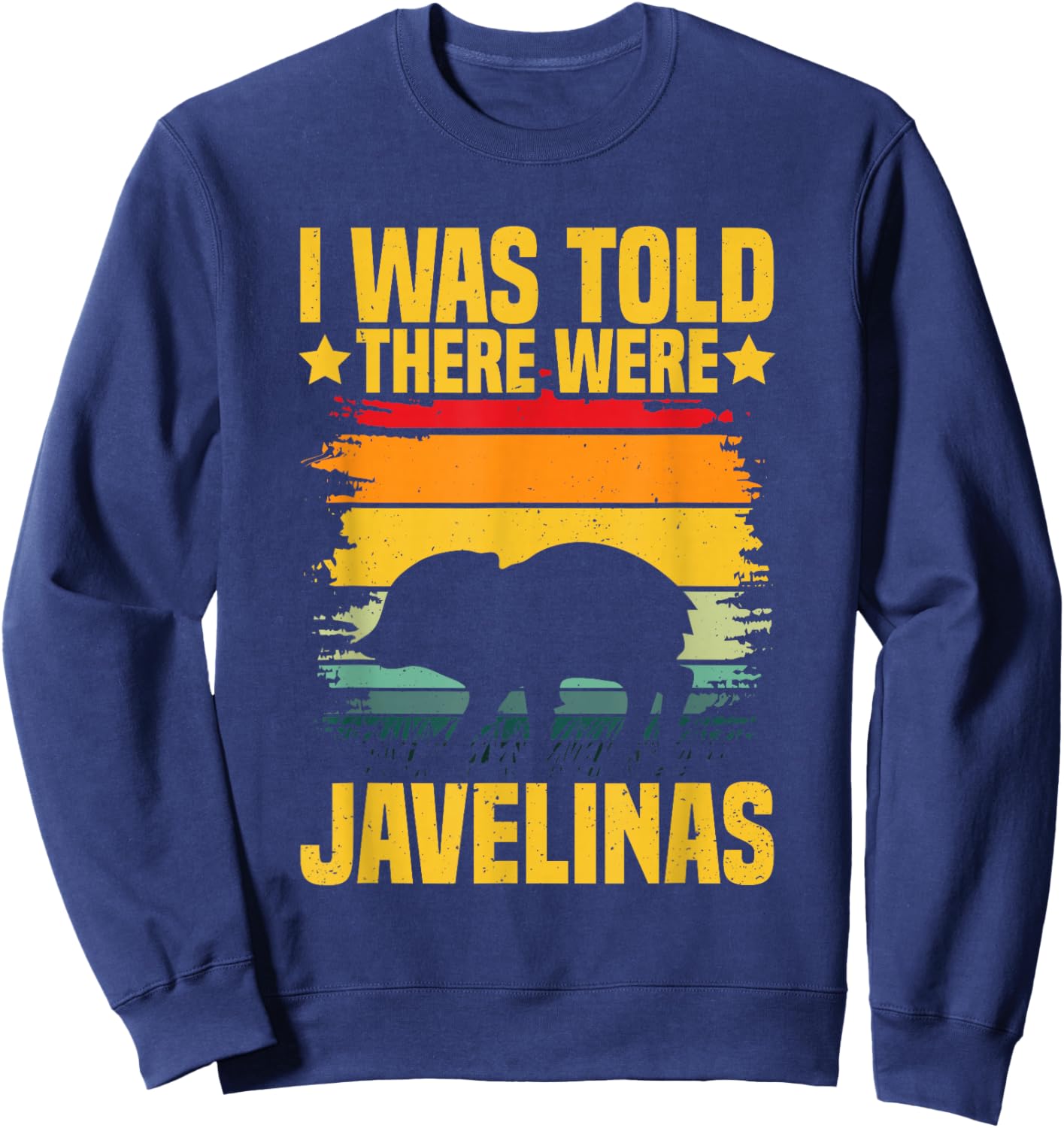 I was told there were javelinas Design for a Javelina lover Sweatshirt - Sweatshirt | Navy