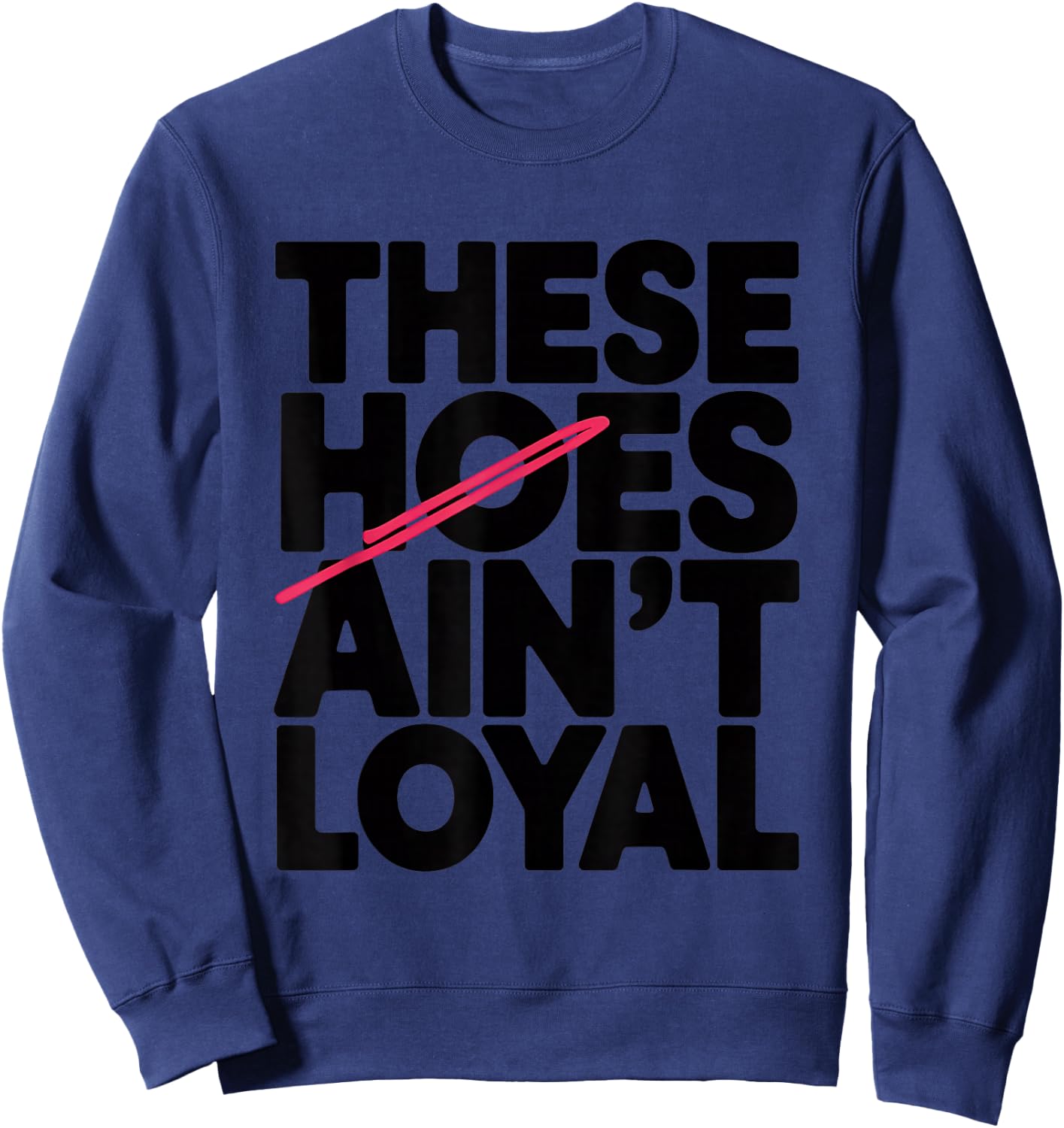 These Hoes Ain't Loyal Men Women Break up Loyalty Sweatshirt - Sweatshirt | Navy