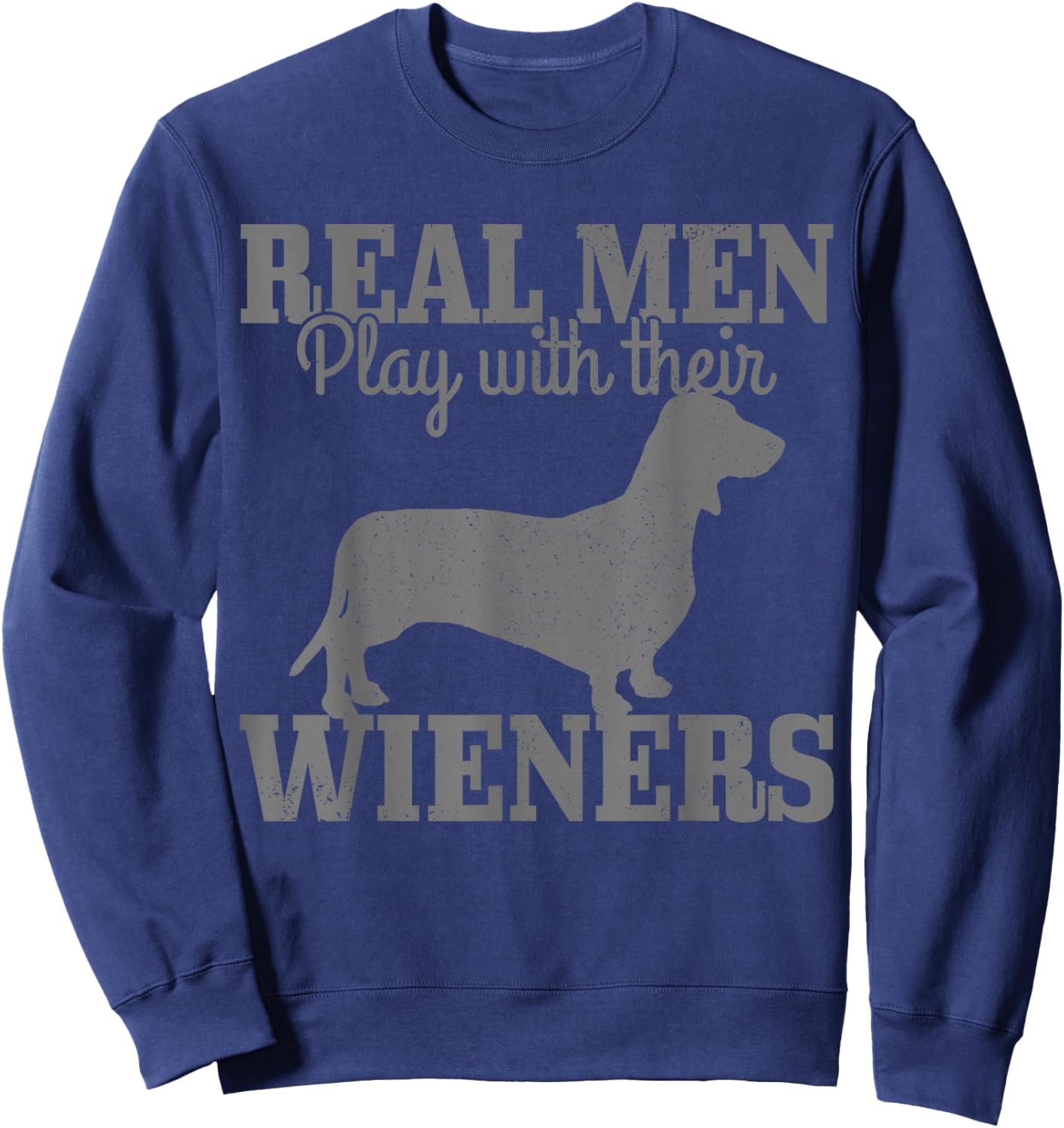 Dachshund Dad Real Men Play With Their Wiener Dog Funny Gift Sweatshirt - Sweatshirt | Navy