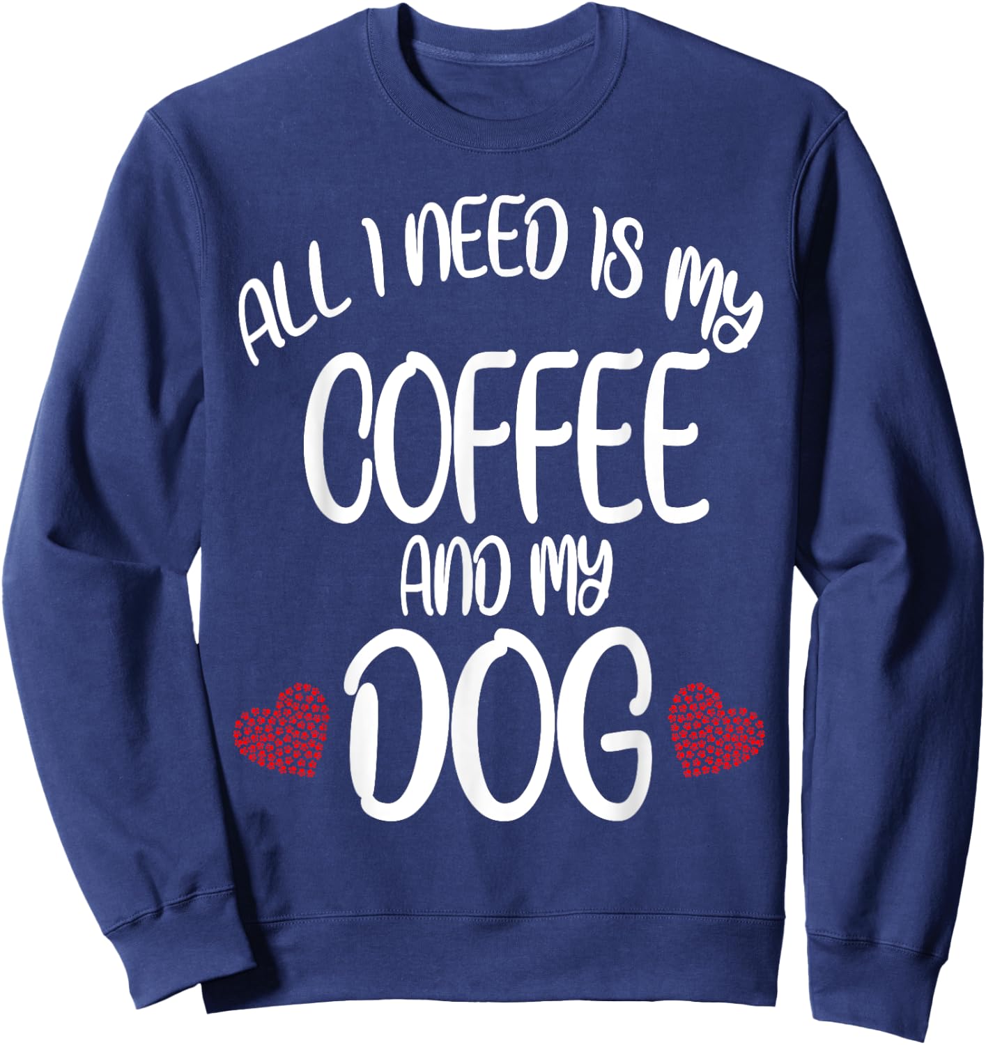 All I Need Is Coffee And My Dog Dog gift Sweatshirt - Sweatshirt | Navy