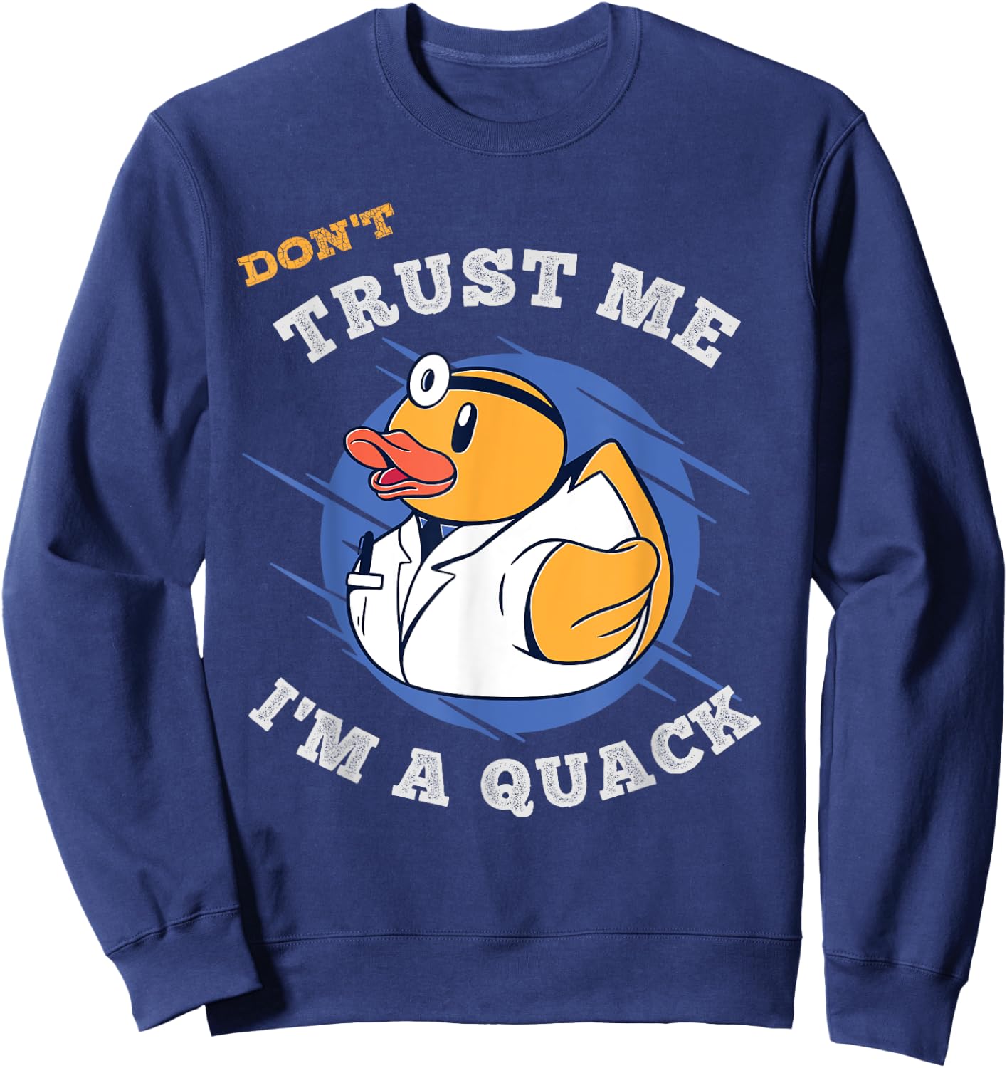 Don't Trust Me I'm a Quack a Funny Rubber Duck Doctor Gift Sweatshirt - Sweatshirt | Navy