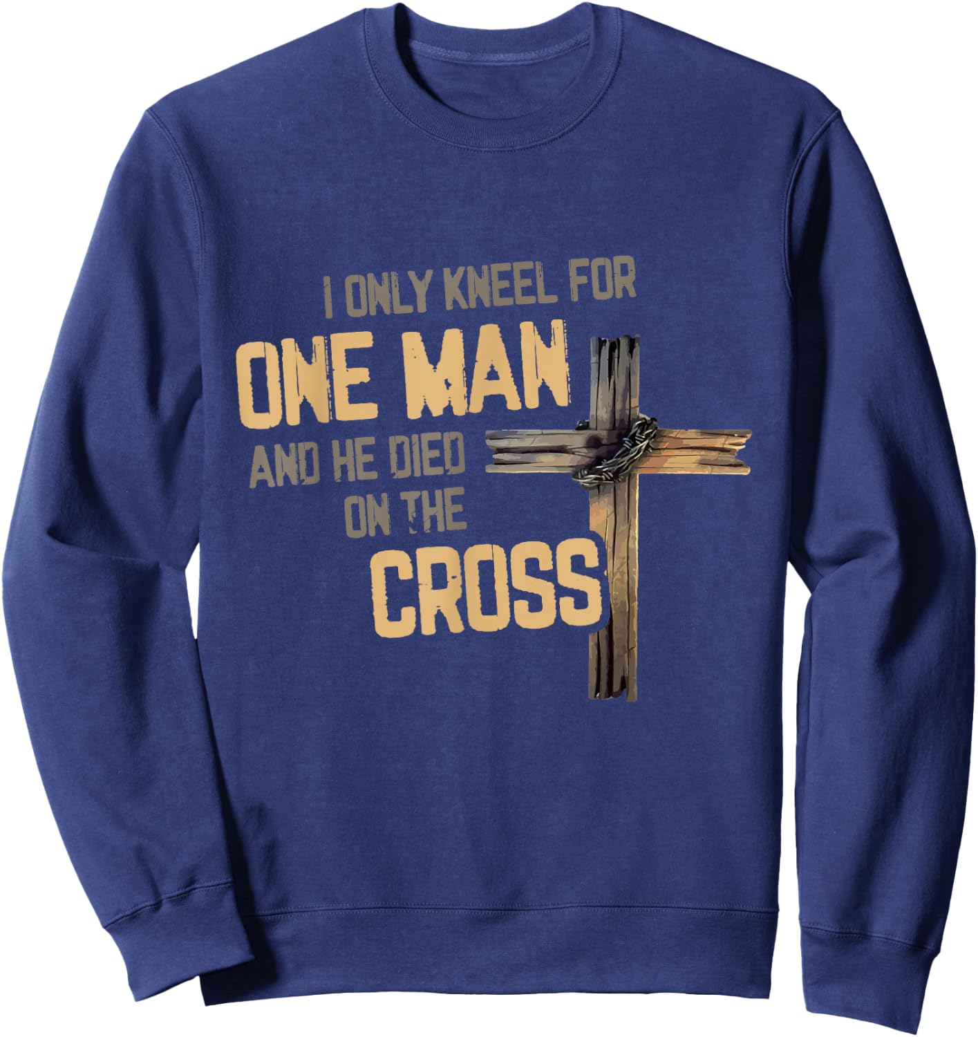 I Only Kneel For One Man And He Died On The Cross Christian Sweatshirt - Sweatshirt | Navy