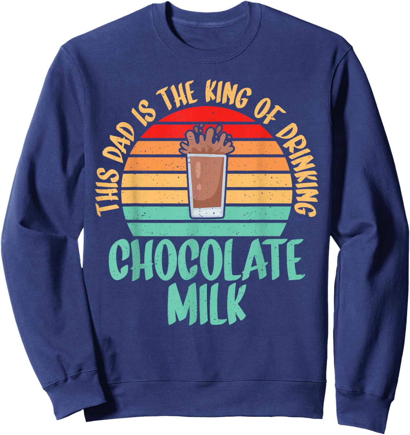 This Dad is the King of Drinking Chocolate Milk Dad Sweatshirt - Sweatshirt | Navy