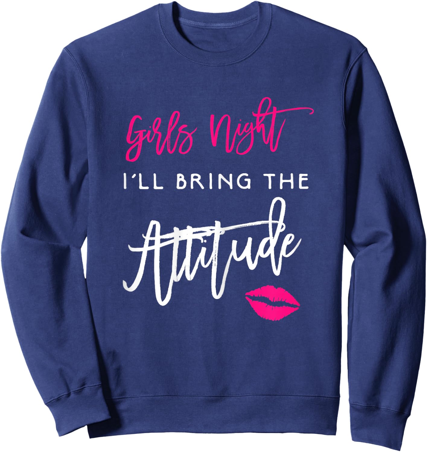 I'll Bring The Attitude Girls Night Out Party Shirt Funny Sweatshirt - Sweatshirt | Navy