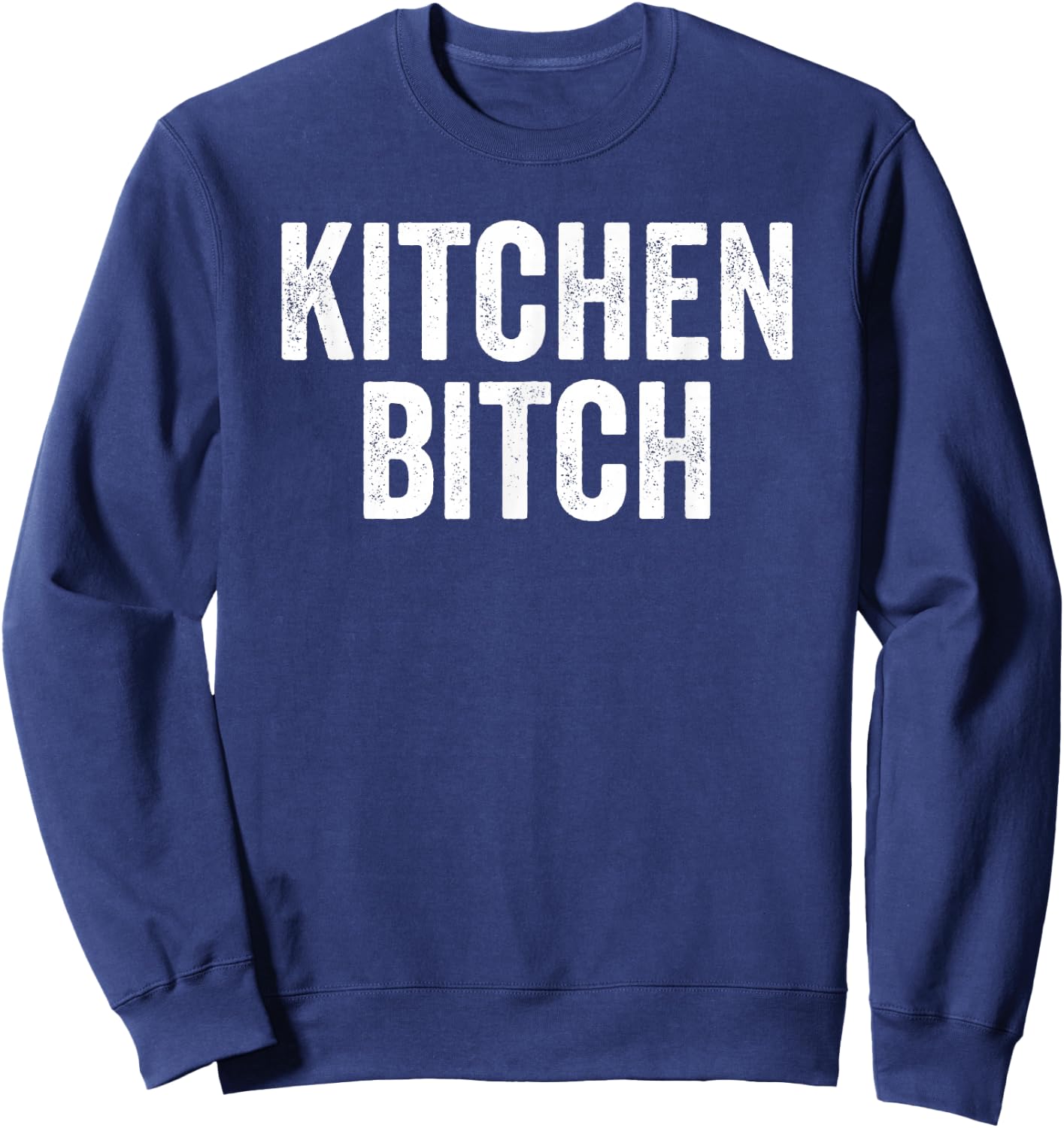 Kitchen Bitch Funny Chef Helper Assistant Quote Saying Meme Sweatshirt - Sweatshirt | Navy